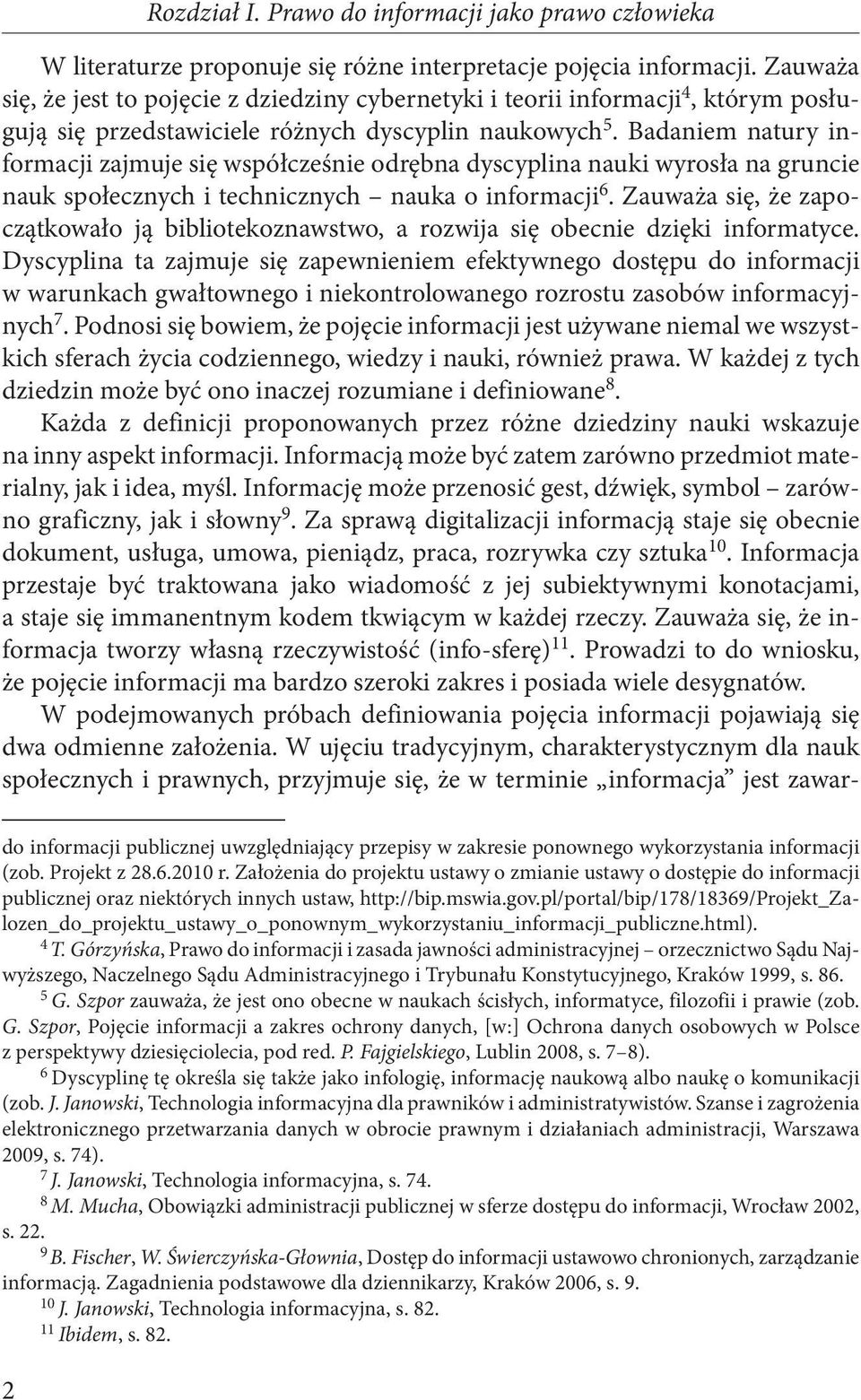 Badaniem natury informacji zajmuje się współcześnie odrębna dyscyplina nauki wyrosła na gruncie nauk społecznych i technicznych nauka o informacji 6.