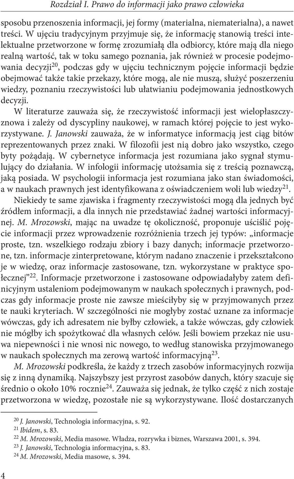 również w procesie podejmowania decyzji 20, podczas gdy w ujęciu technicznym pojęcie informacji będzie obejmować także takie przekazy, które mogą, ale nie muszą, służyć poszerzeniu wiedzy, poznaniu