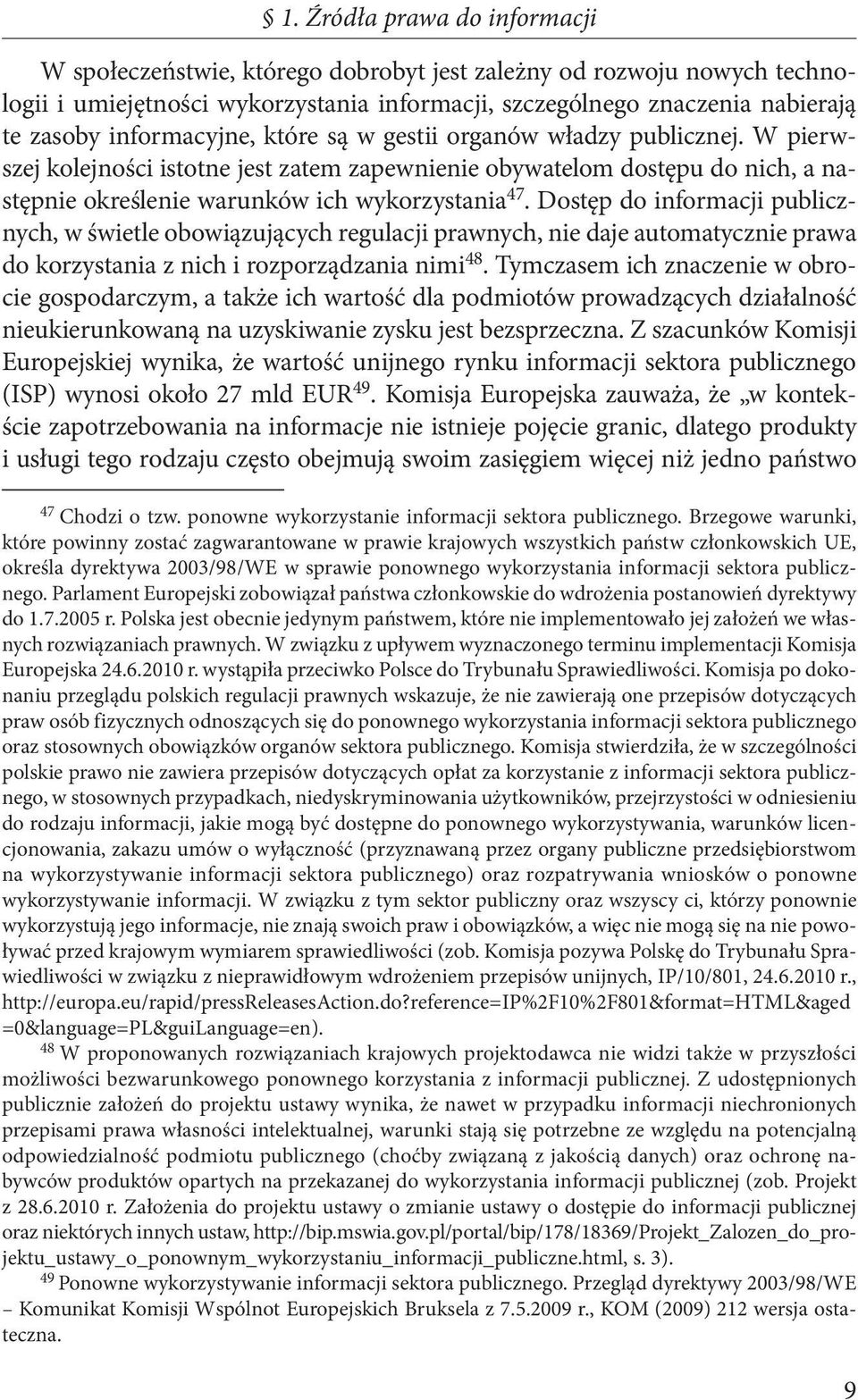 Dostęp do informacji publicznych, w świetle obowiązujących regulacji prawnych, nie daje automatycznie prawa do korzystania z nich i rozporządzania nimi 48.