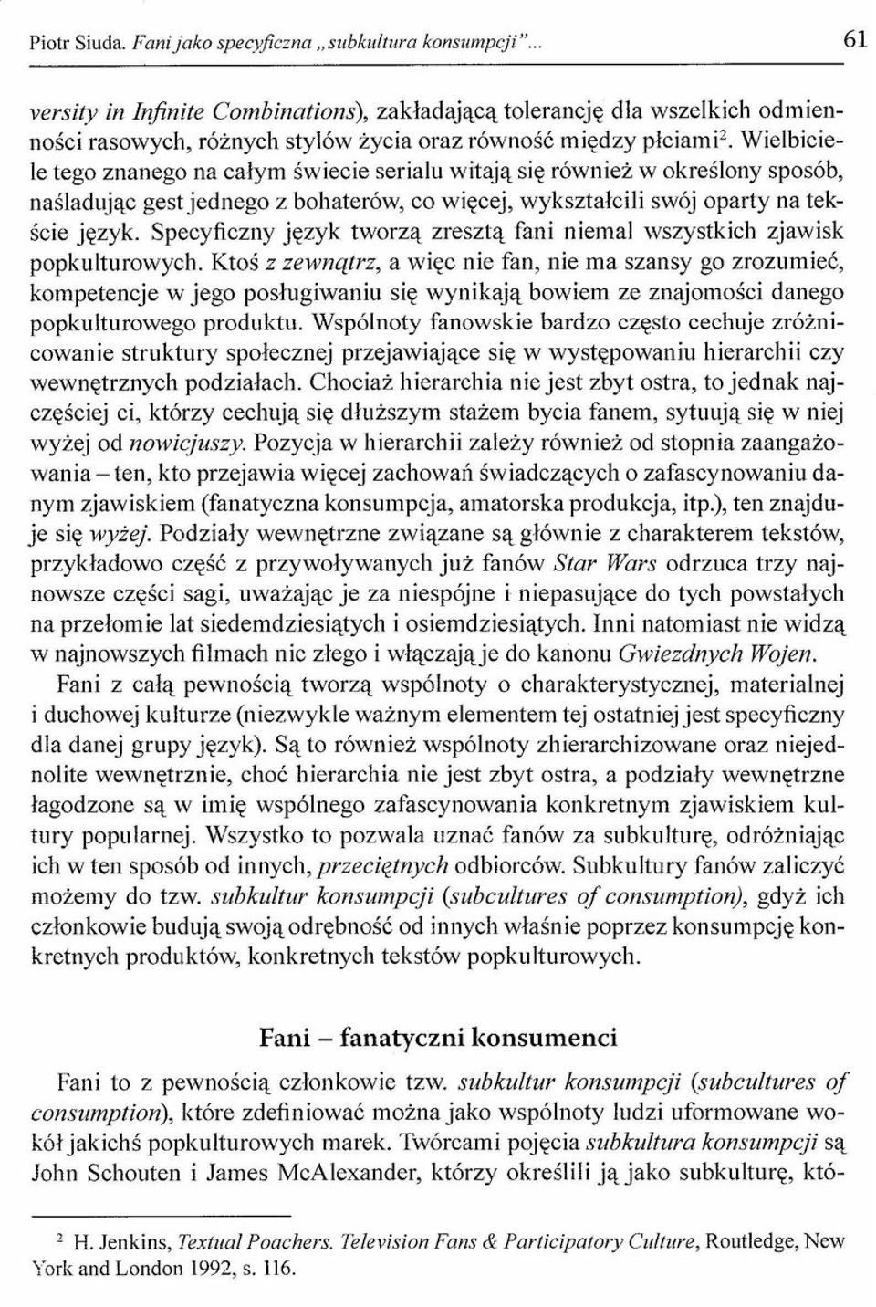 serialu witają się również w określony sposób, naśladując gest jednego z bohaterów, co więcej, wykształcili swój oparty na tekście język.