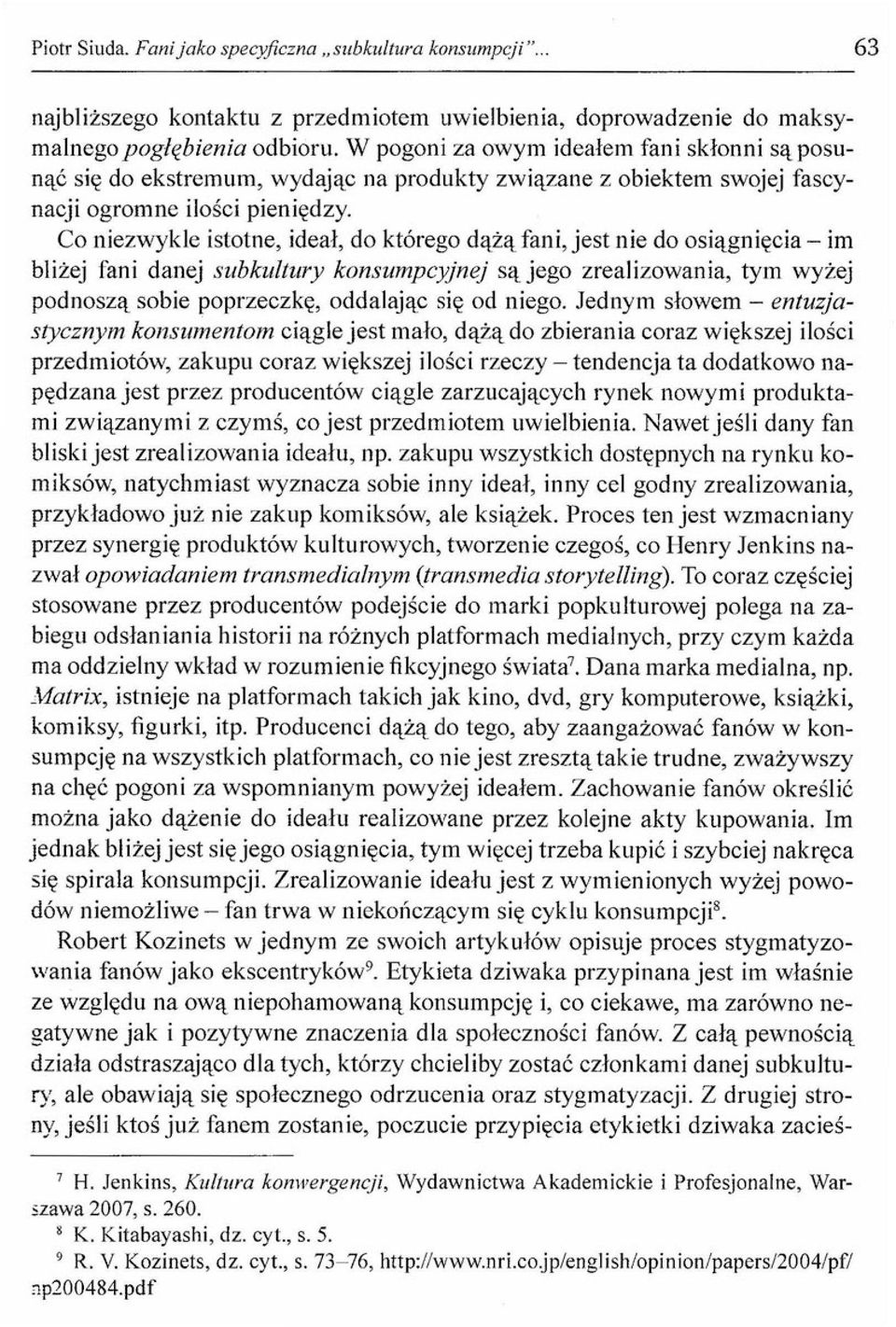 Co niezwykle istotne, ideał, do którego dążą fani, jest nie do osiągnięcia- im bliżej fani danej subkultury konsumpcyjnej są jego zrealizowania, tym wyżej podnoszą sobie poprzeczkę, oddalając się od