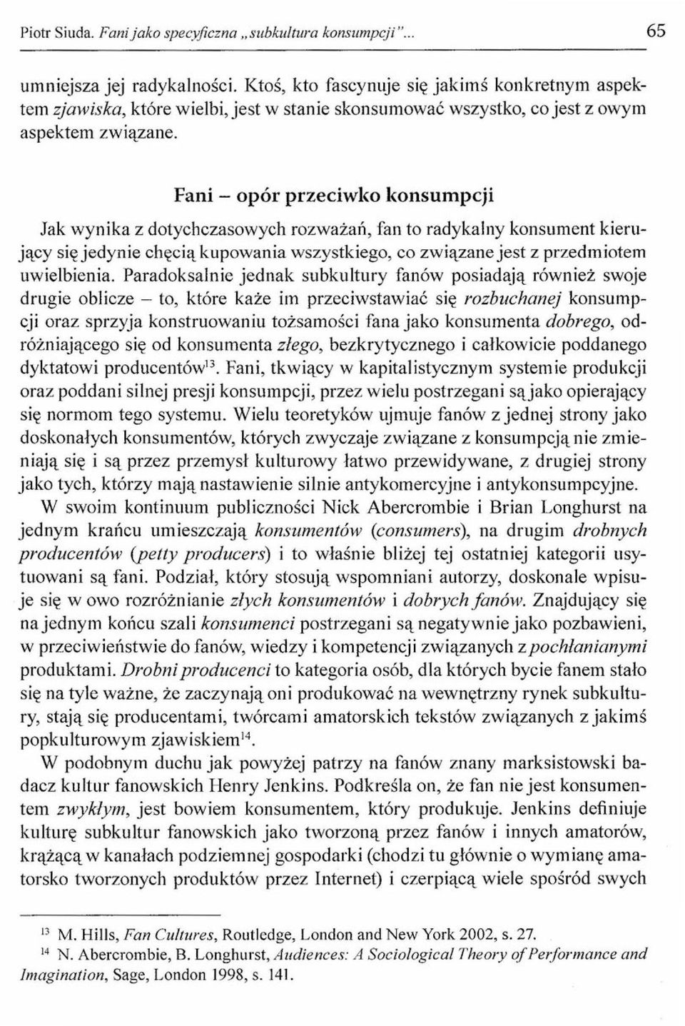 Fani - opór przeciwko konsumpcji Jak wynika z dotychczasowych rozważań, fan to radykalny konsument kierujący się jedynie chęcią kupowania wszystkiego, co związane jest z przedmiotem uwielbienia.