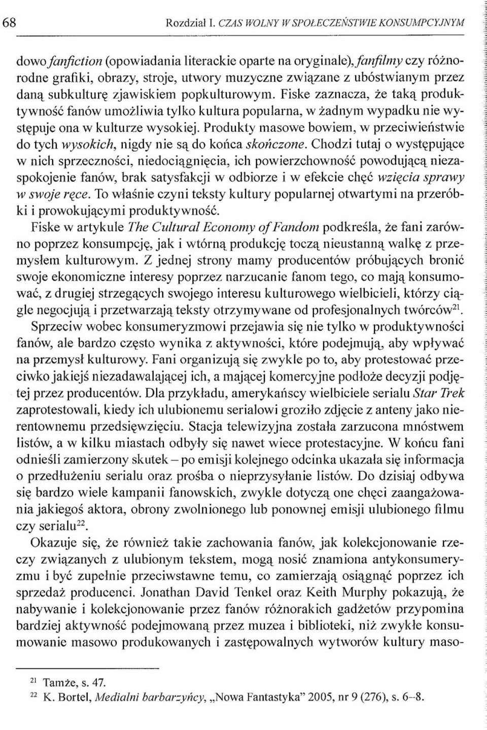 daną subkulturę zjawiskiem popkulturowym. Fiske zaznacza, że taką produktywność fanów umożliwia tylko kultura popularna, w żadnym wypadku nie występuje ona w kulturze wysokiej.