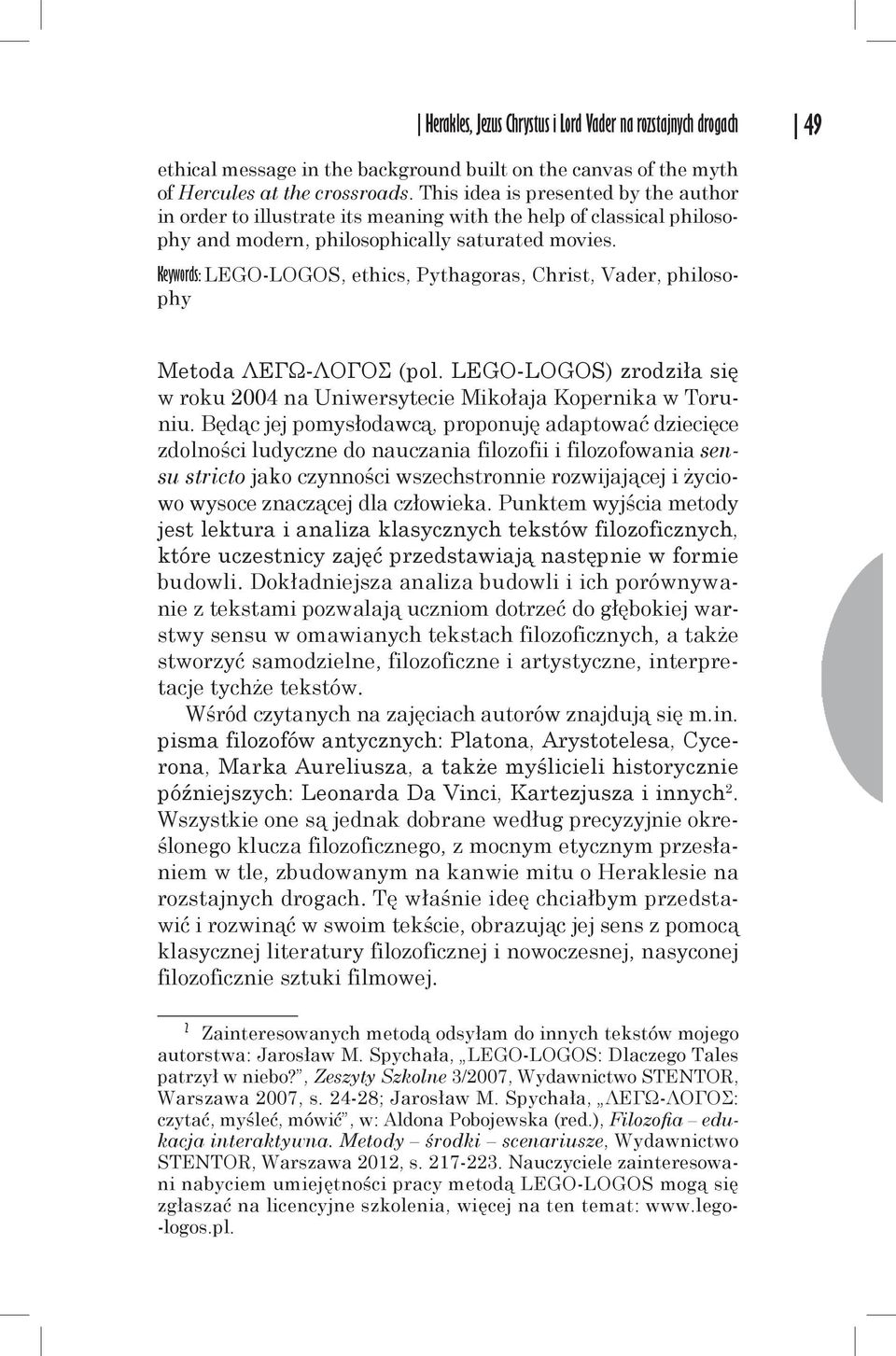 Keywords: LEGO-LOGOS, ethics, Pythagoras, Christ, Vader, philosophy Metoda ΛΕΓΩ-ΛΟΓΟΣ (pol. LEGO-LOGOS) zrodziła się w roku 2004 na Uniwersytecie Mikołaja Kopernika w Toruniu.