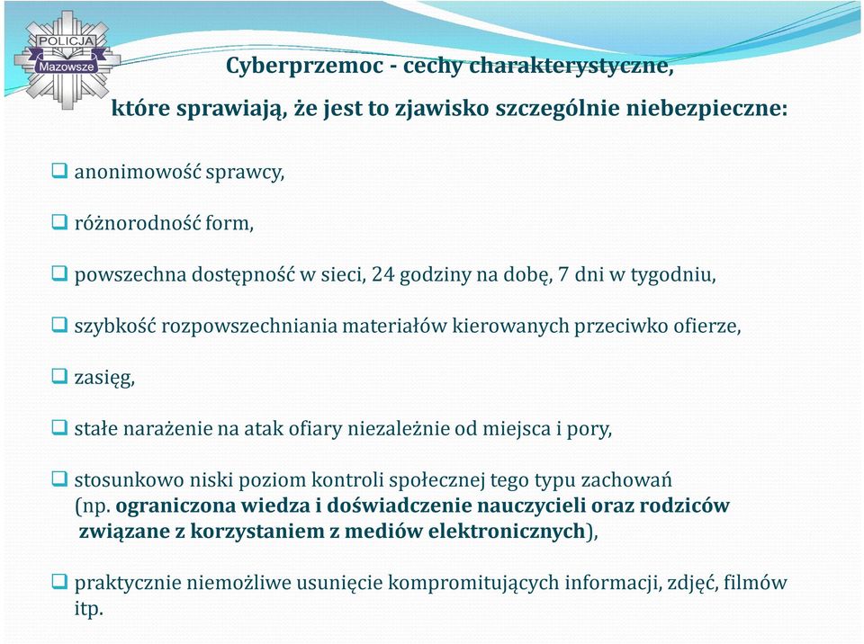 narażenie na atak ofiary niezależnie od miejsca i pory, stosunkowo niski poziom kontroli społecznej tego typu zachowań (np.