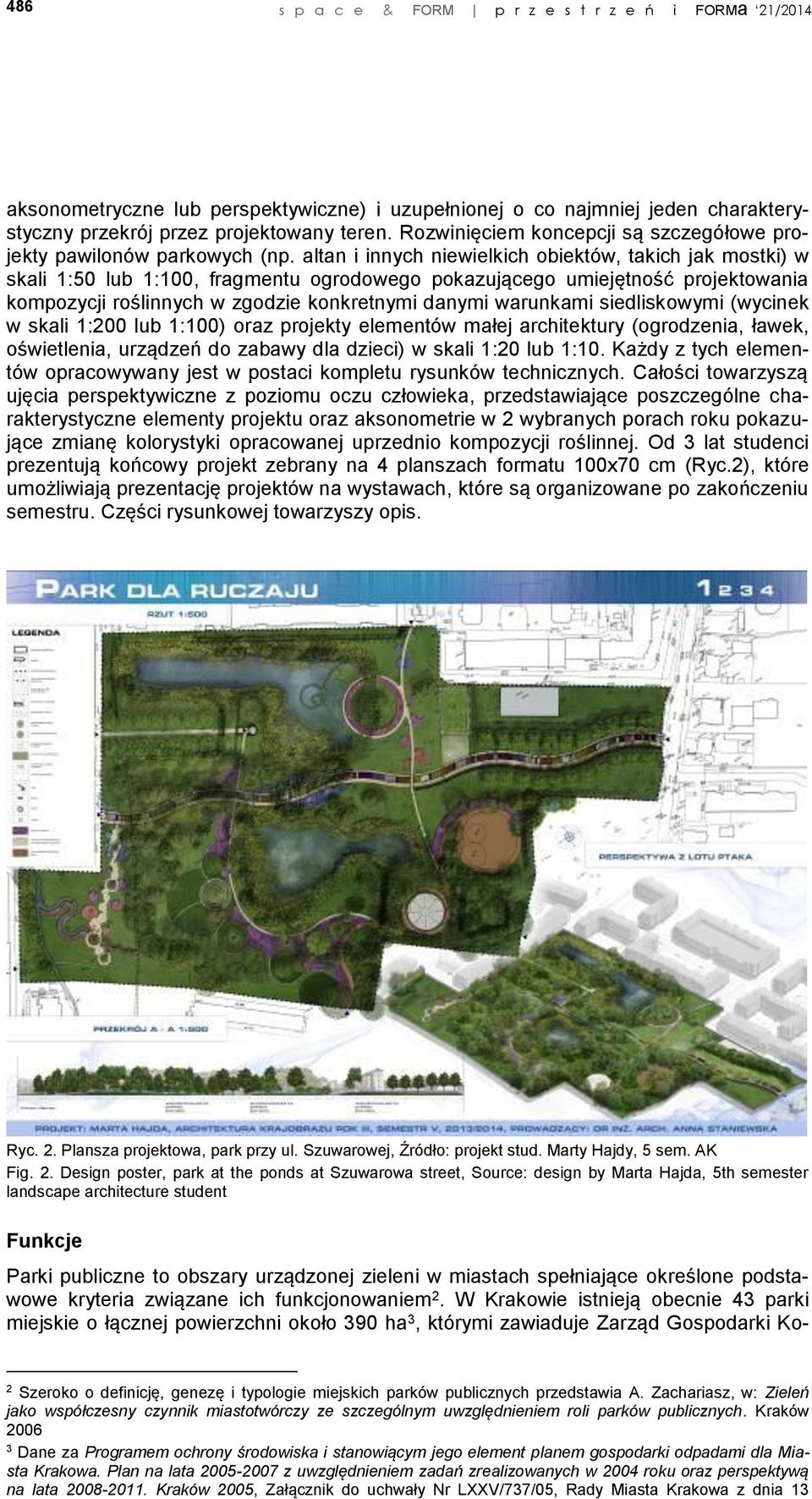 altan i innych niewielkich obiektów, takich jak mostki) w skali 1:50 lub 1:100, fragmentu ogrodowego pokazującego umiejętność projektowania kompozycji roślinnych w zgodzie konkretnymi danymi