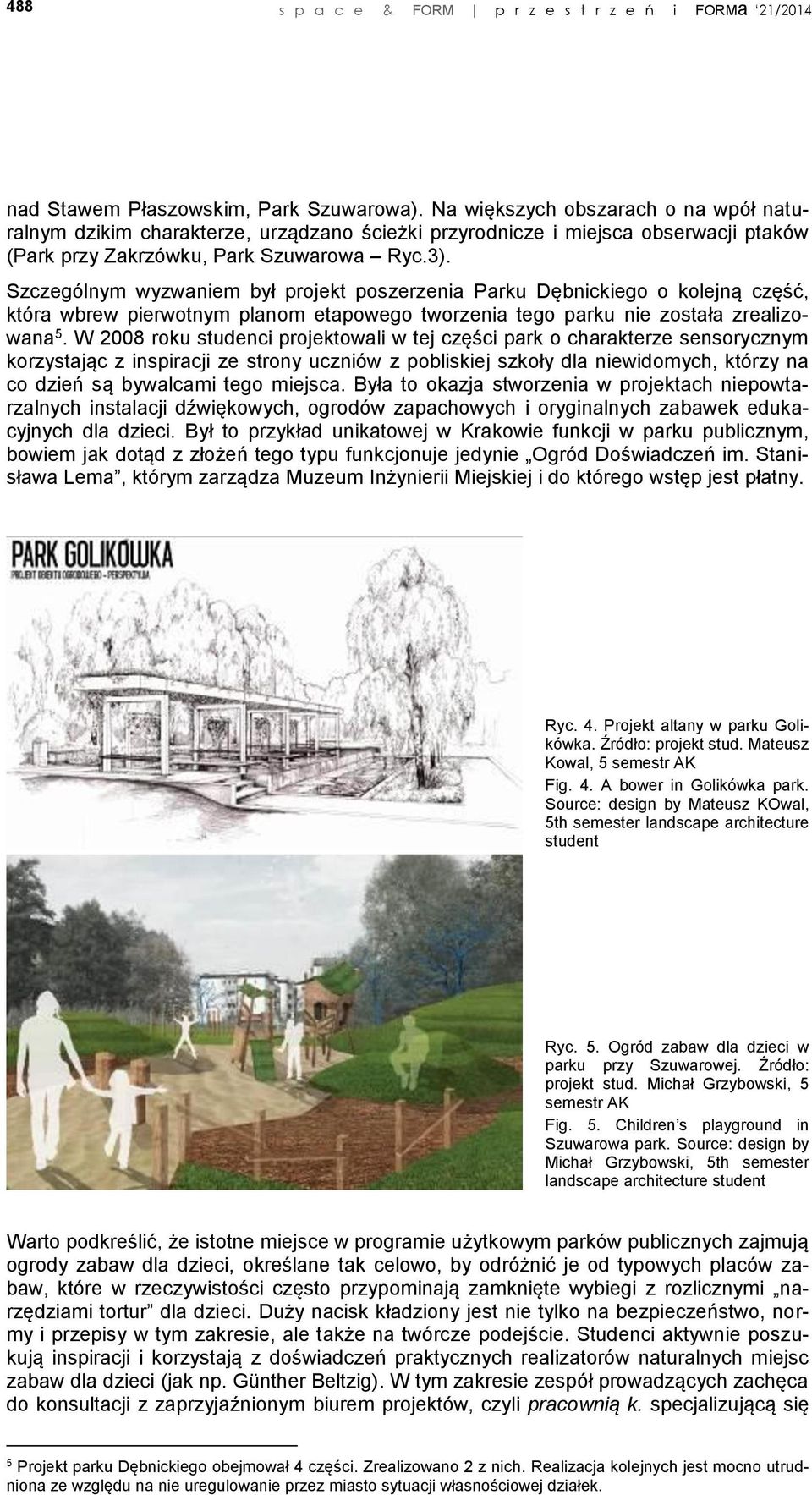 Szczególnym wyzwaniem był projekt poszerzenia Parku Dębnickiego o kolejną część, która wbrew pierwotnym planom etapowego tworzenia tego parku nie została zrealizowana 5.