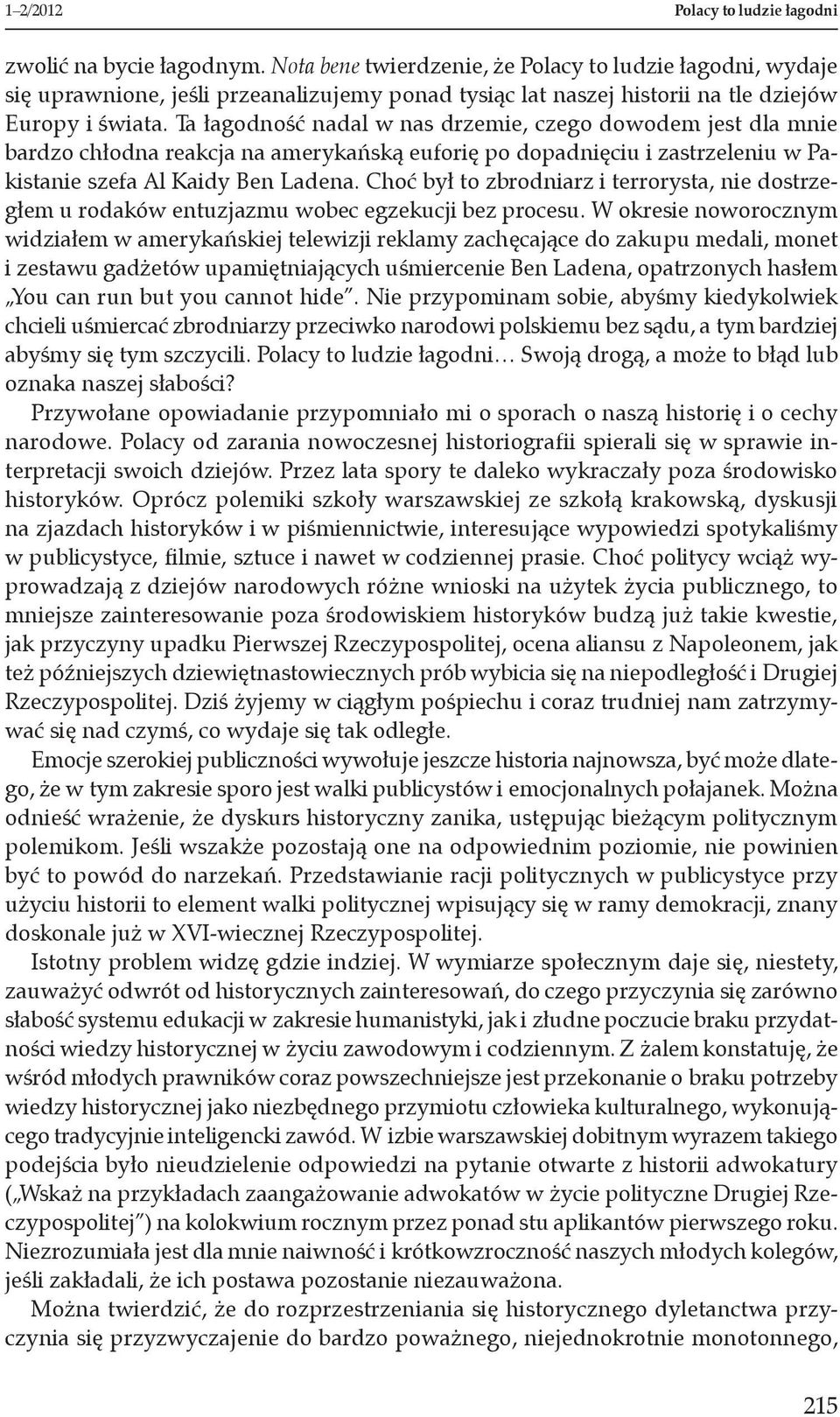 Ta łagodność nadal w nas drzemie, czego dowodem jest dla mnie bardzo chłodna reakcja na amerykańską euforię po dopadnięciu i zastrzeleniu w Pakistanie szefa Al Kaidy Ben Ladena.