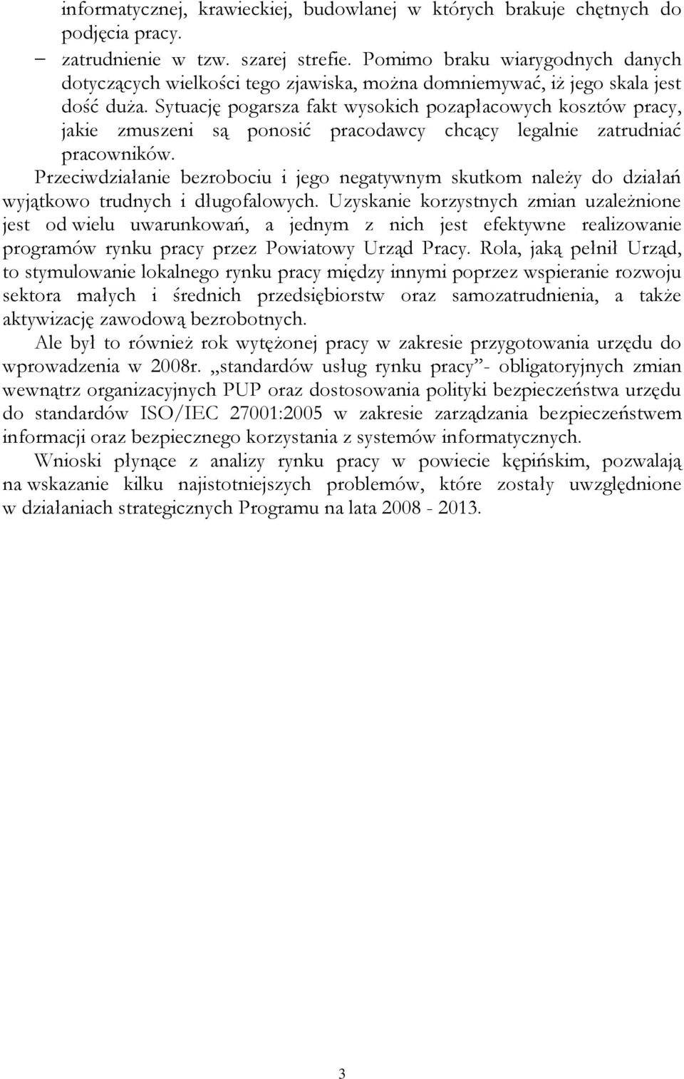 Sytuację pogarsza fakt wysokich pozapłacowych kosztów pracy, jakie zmuszeni są ponosić pracodawcy chcący legalnie zatrudniać pracowników.