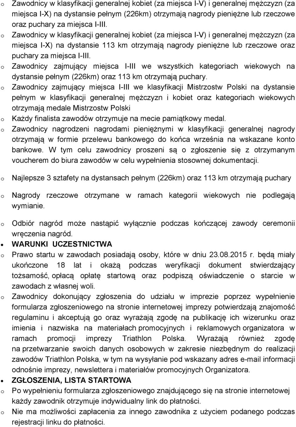 Zawdnicy zajmujący miejsca I-III we wszystkich kategriach wiekwych na dystansie pełnym (226km) raz 113 km trzymają puchary.