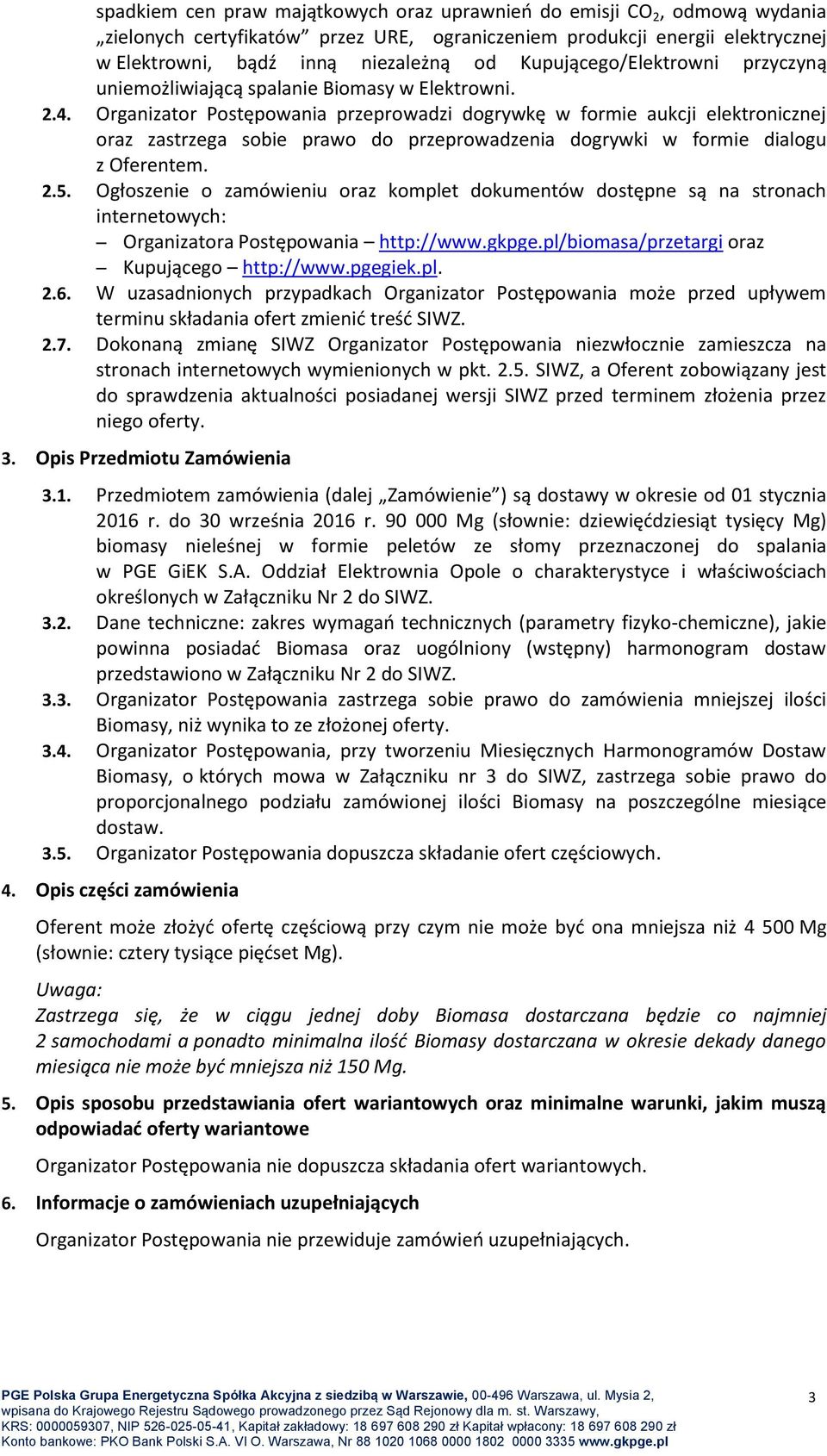 Organizator Postępowania przeprowadzi dogrywkę w formie aukcji elektronicznej oraz zastrzega sobie prawo do przeprowadzenia dogrywki w formie dialogu z Oferentem. 2.5.