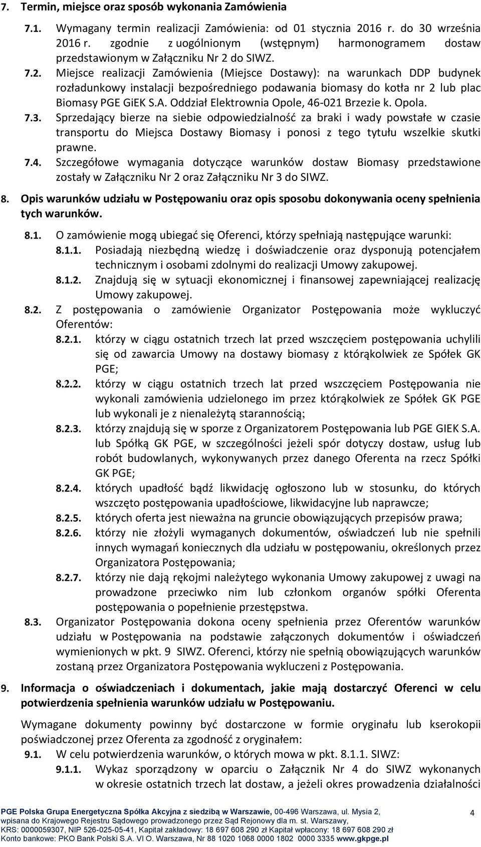 do SIWZ. 7.2. Miejsce realizacji Zamówienia (Miejsce Dostawy): na warunkach DDP budynek rozładunkowy instalacji bezpośredniego podawania biomasy do kotła nr 2 lub plac Biomasy PGE GiEK S.A.