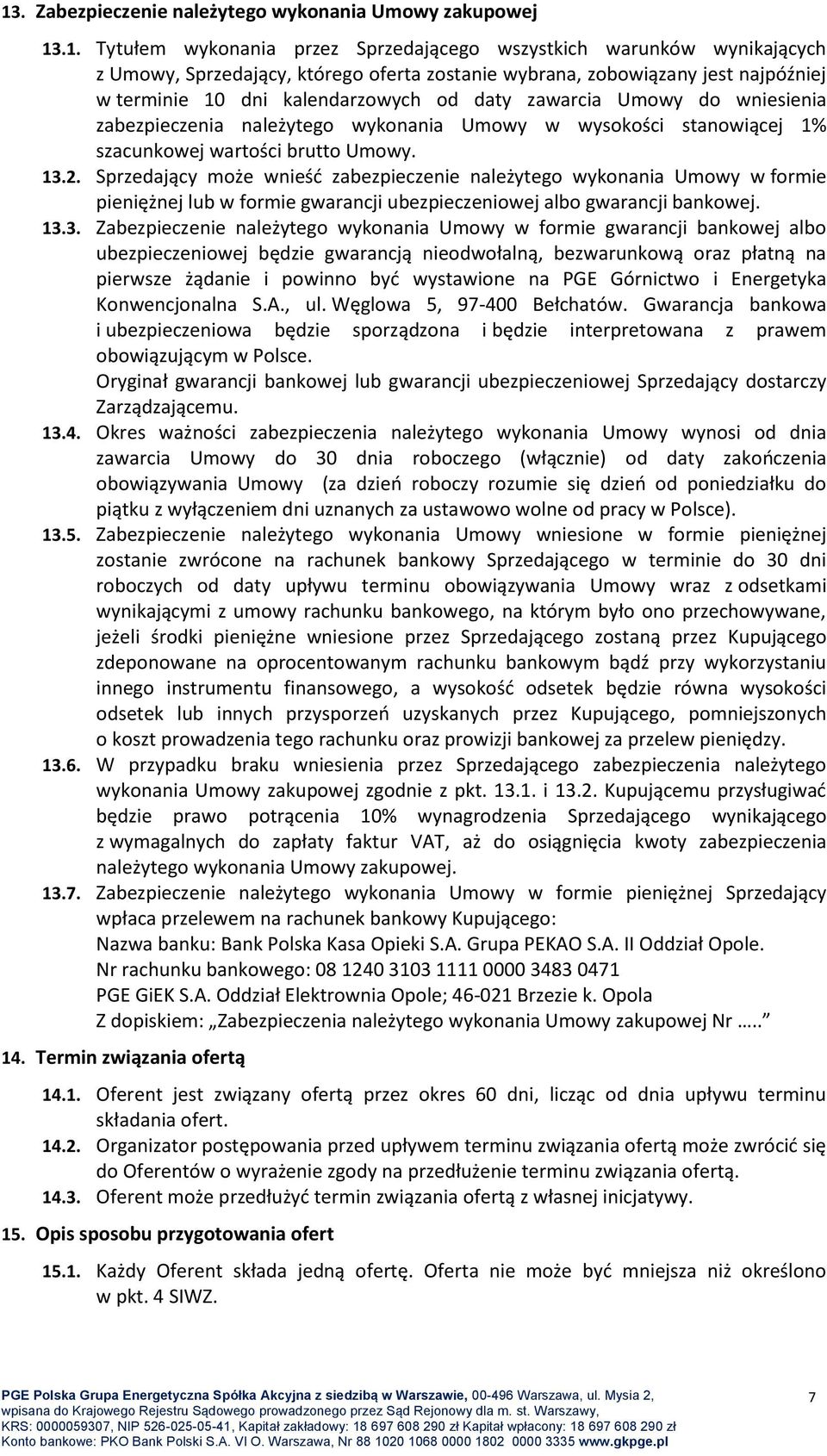 Sprzedający może wnieść zabezpieczenie należytego wykonania Umowy w formie pieniężnej lub w formie gwarancji ubezpieczeniowej albo gwarancji bankowej. 13.