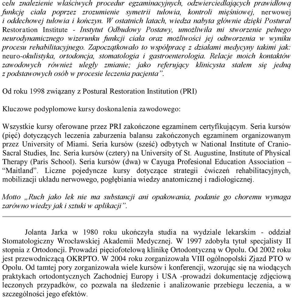 jej odtworzenia w wyniku procesu rehabilitacyjnego. Zapoczątkowało to współpracę z działami medycyny takimi jak: neuro-okulistyka, ortodoncja, stomatologia i gastroenterologia.