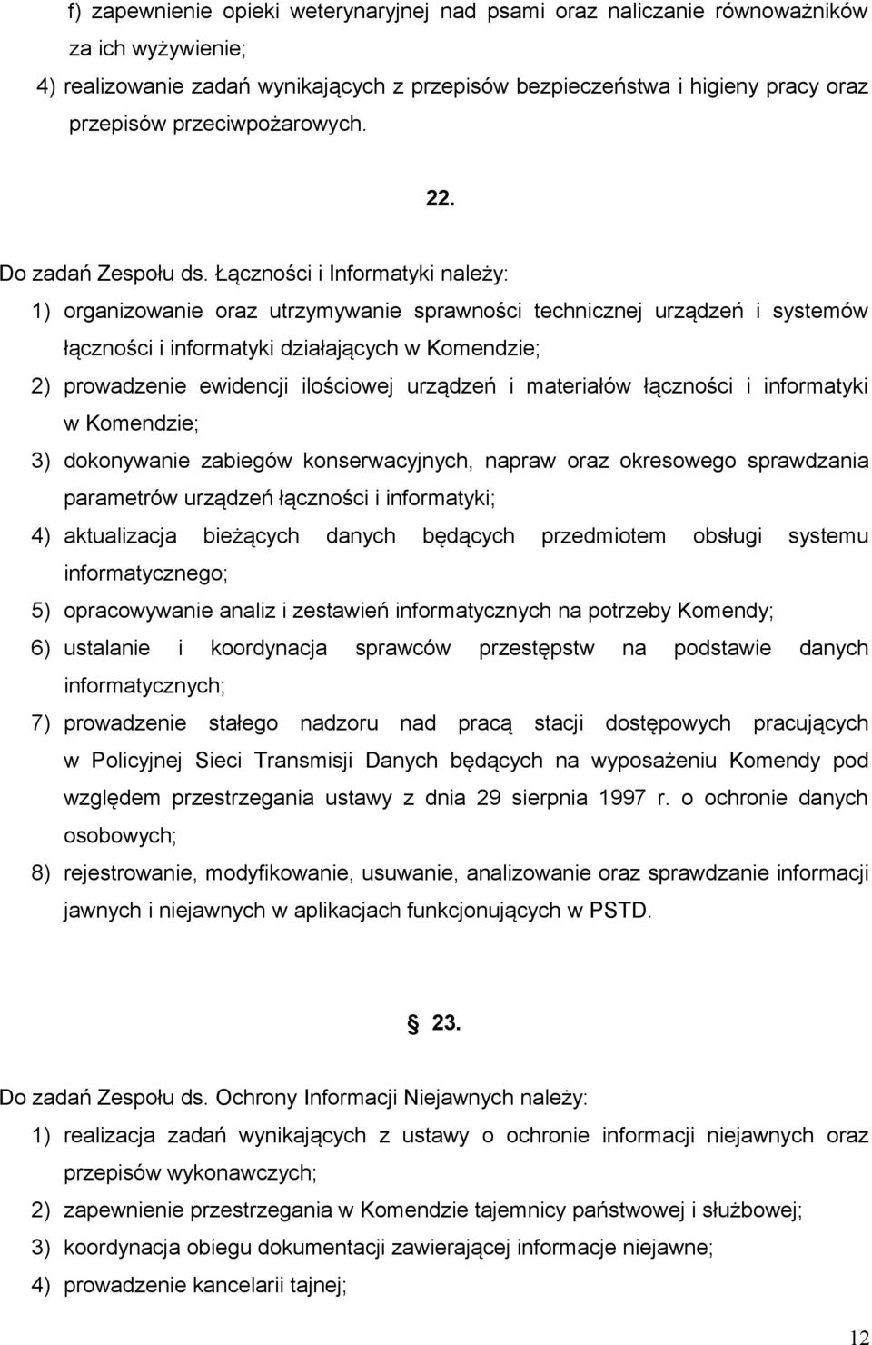 Łączności i Informatyki należy: 1) organizowanie oraz utrzymywanie sprawności technicznej urządzeń i systemów łączności i informatyki działających w Komendzie; 2) prowadzenie ewidencji ilościowej