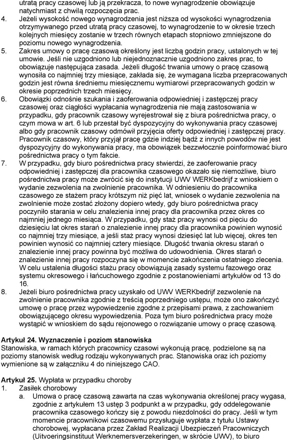 równych etapach stopniowo zmniejszone do poziomu nowego wynagrodzenia. 5. Zakres umowy o pracę czasową określony jest liczbą godzin pracy, ustalonych w tej umowie.