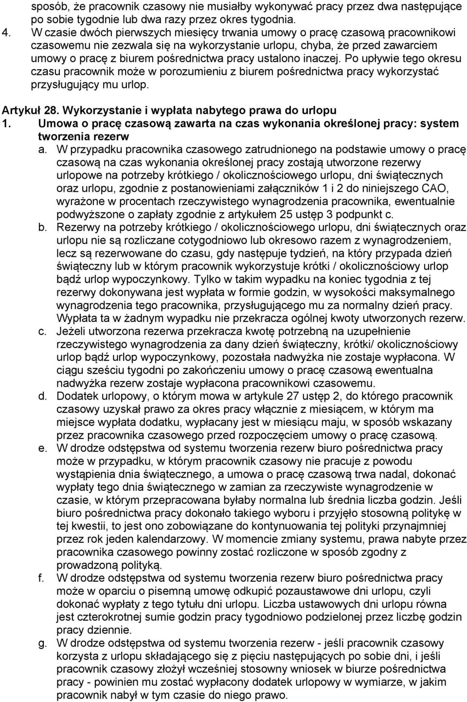 ustalono inaczej. Po upływie tego okresu czasu pracownik może w porozumieniu z biurem pośrednictwa pracy wykorzystać przysługujący mu urlop. Artykuł 28.