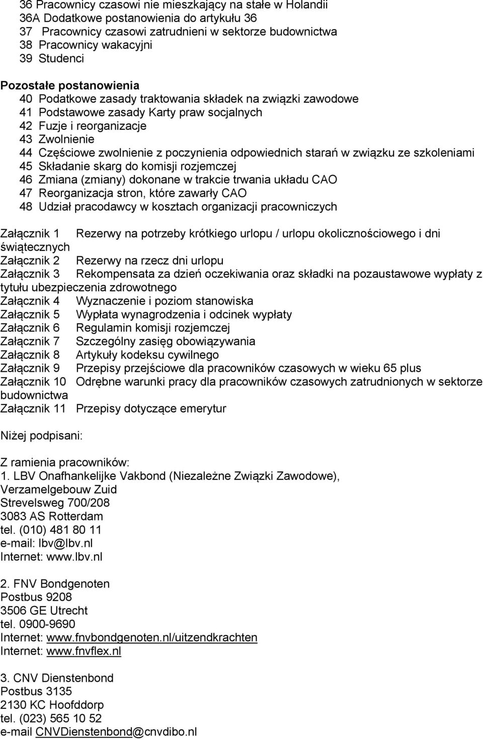 poczynienia odpowiednich starań w związku ze szkoleniami 45 Składanie skarg do komisji rozjemczej 46 Zmiana (zmiany) dokonane w trakcie trwania układu CAO 47 Reorganizacja stron, które zawarły CAO 48