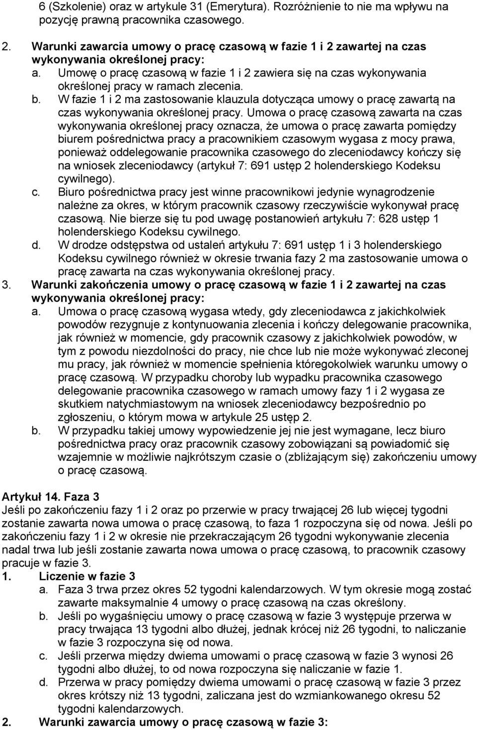 Umowę o pracę czasową w fazie 1 i 2 zawiera się na czas wykonywania określonej pracy w ramach zlecenia. b.