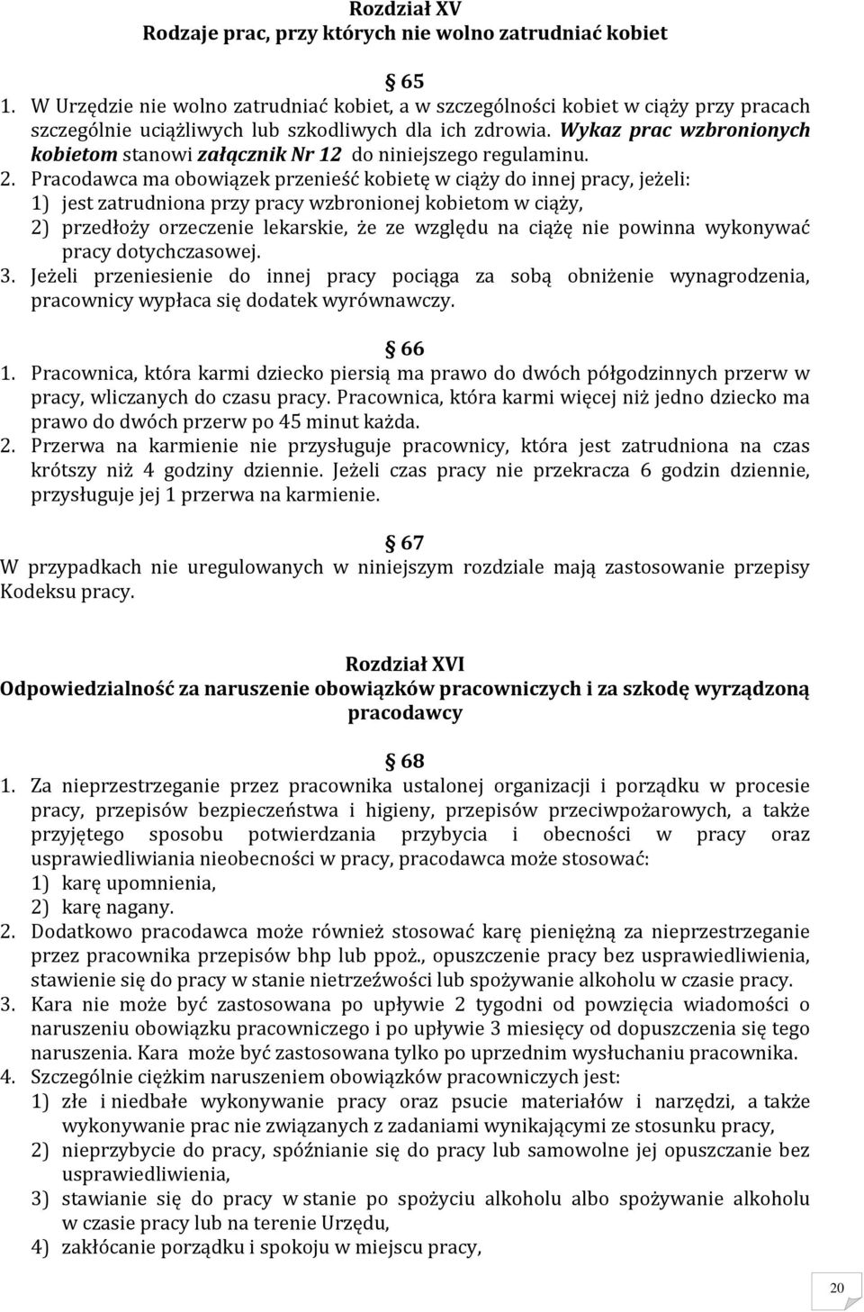 Wykaz prac wzbronionych kobietom stanowi załącznik Nr 12 do niniejszego regulaminu. 2.