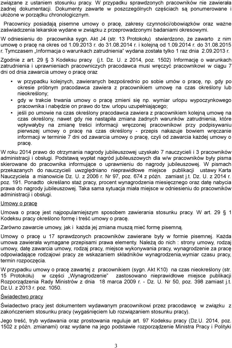 Pracownicy posiadają pisemne umowy o pracę, zakresy czynności/obowiązków oraz ważne zaświadczenia lekarskie wydane w związku z przeprowadzonymi badaniami okresowymi. W odniesieniu do pracownika sygn.