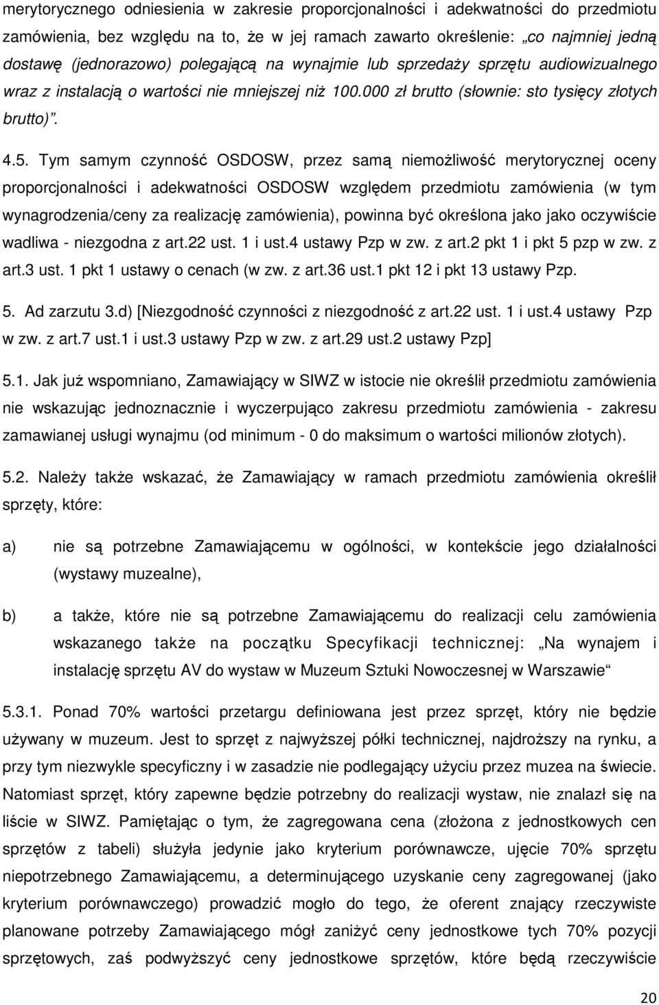 Tym samym czynność OSDOSW, przez samą niemożliwość merytorycznej oceny proporcjonalności i adekwatności OSDOSW względem przedmiotu zamówienia (w tym wynagrodzenia/ceny za realizację zamówienia),