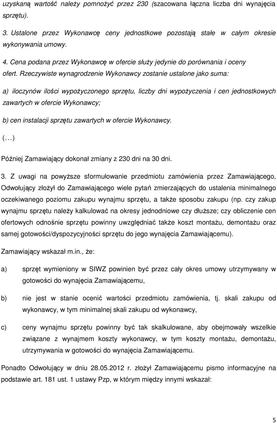 Rzeczywiste wynagrodzenie Wykonawcy zostanie ustalone jako suma: a) iloczynów ilości wypożyczonego sprzętu, liczby dni wypożyczenia i cen jednostkowych zawartych w ofercie Wykonawcy; b) cen