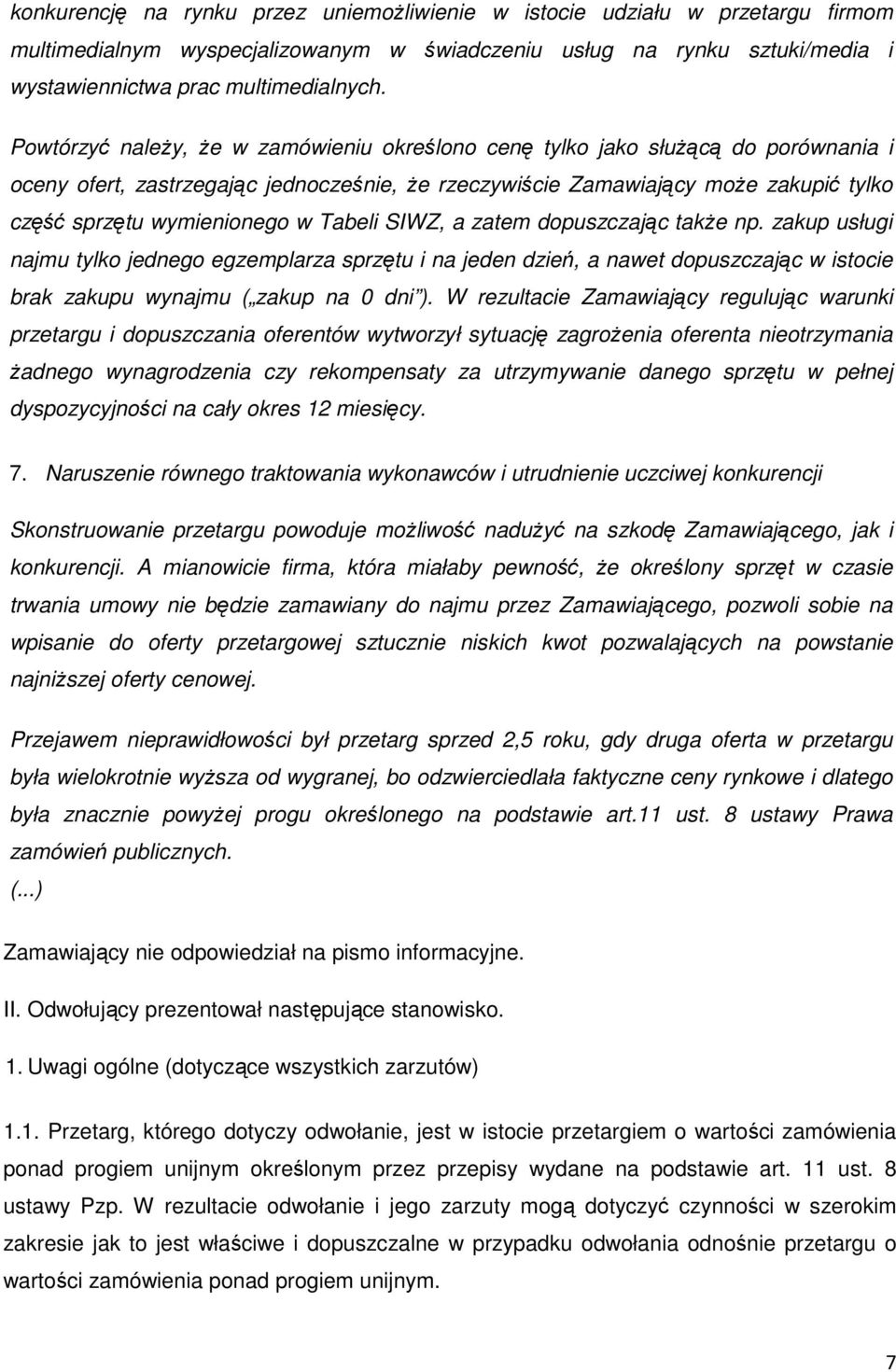 Tabeli SIWZ, a zatem dopuszczając także np. zakup usługi najmu tylko jednego egzemplarza sprzętu i na jeden dzień, a nawet dopuszczając w istocie brak zakupu wynajmu ( zakup na 0 dni ).