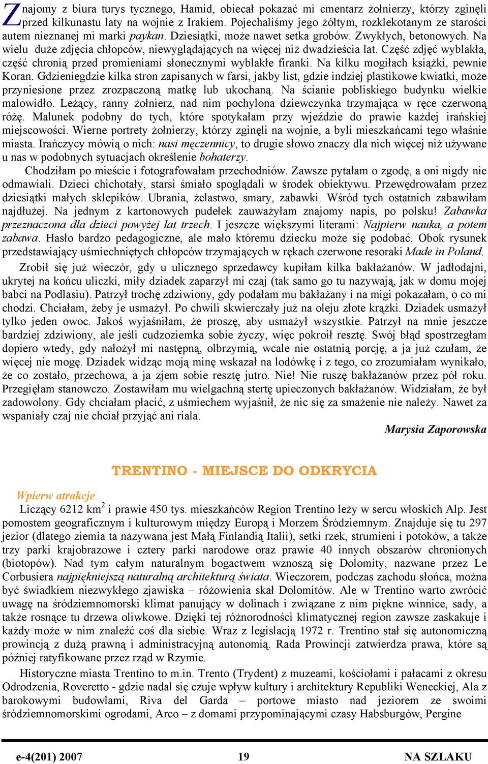 Na wielu duże zdjęcia chłopców, niewyglądających na więcej niż dwadzieścia lat. Część zdjęć wyblakła, część chronią przed promieniami słonecznymi wyblakłe firanki.