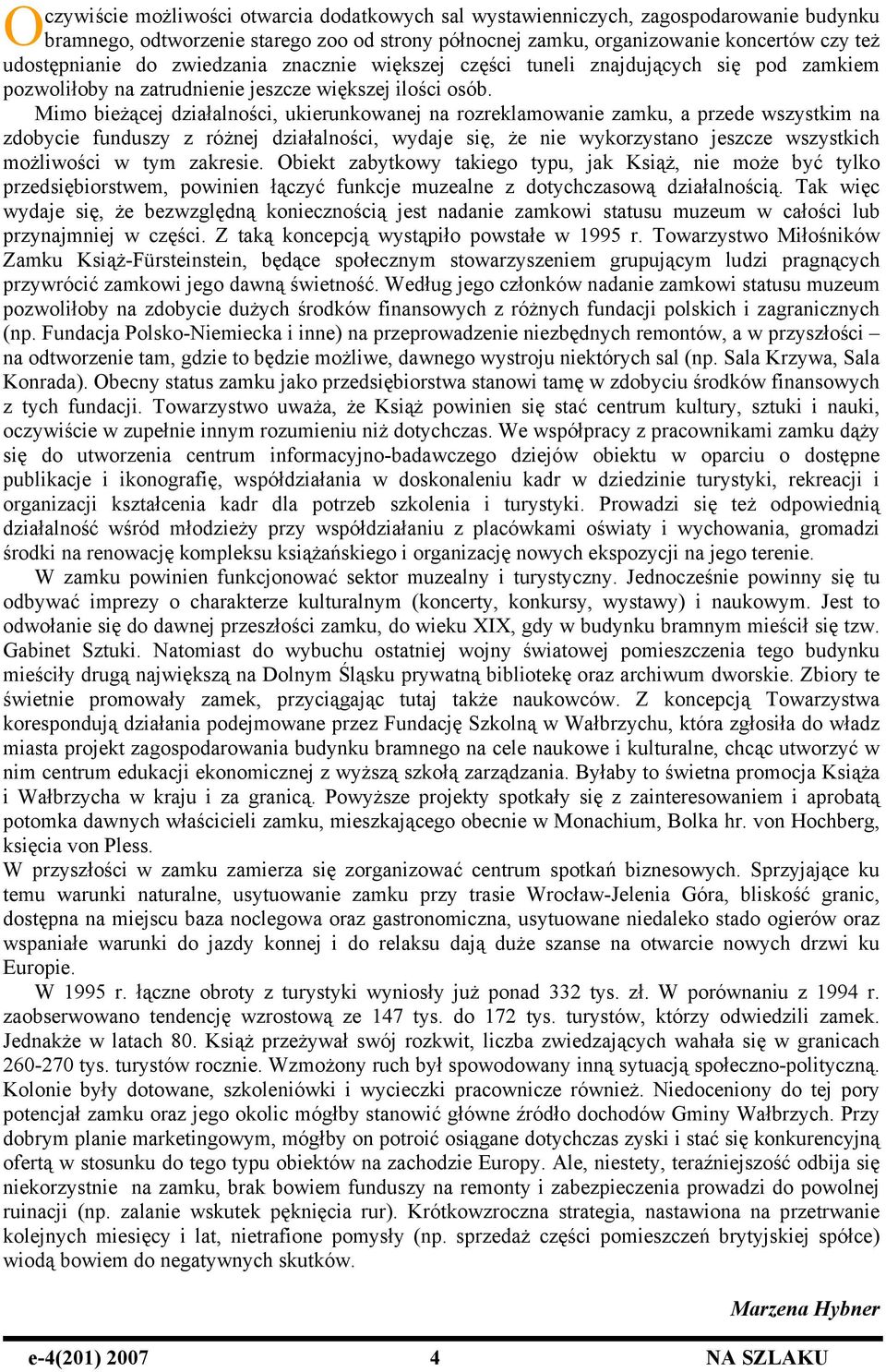 Mimo bieżącej działalności, ukierunkowanej na rozreklamowanie zamku, a przede wszystkim na zdobycie funduszy z różnej działalności, wydaje się, że nie wykorzystano jeszcze wszystkich możliwości w tym