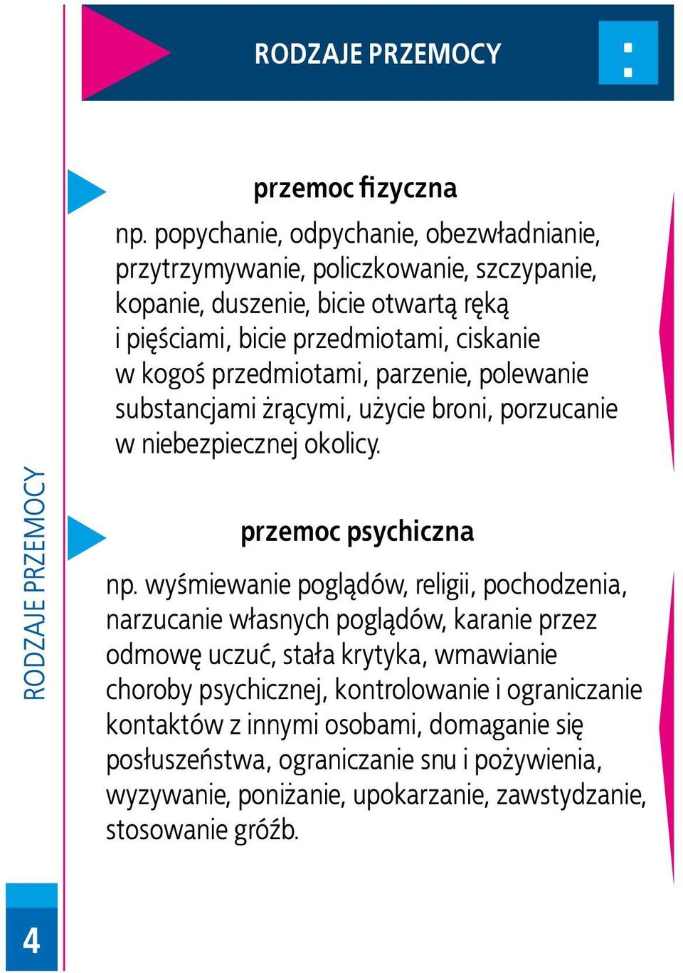 przedmiotami, parzenie, polewanie substancjami żrącymi, użycie broni, porzucanie w niebezpiecznej okolicy. RODZAJE PRZEMOCY przemoc psychiczna np.