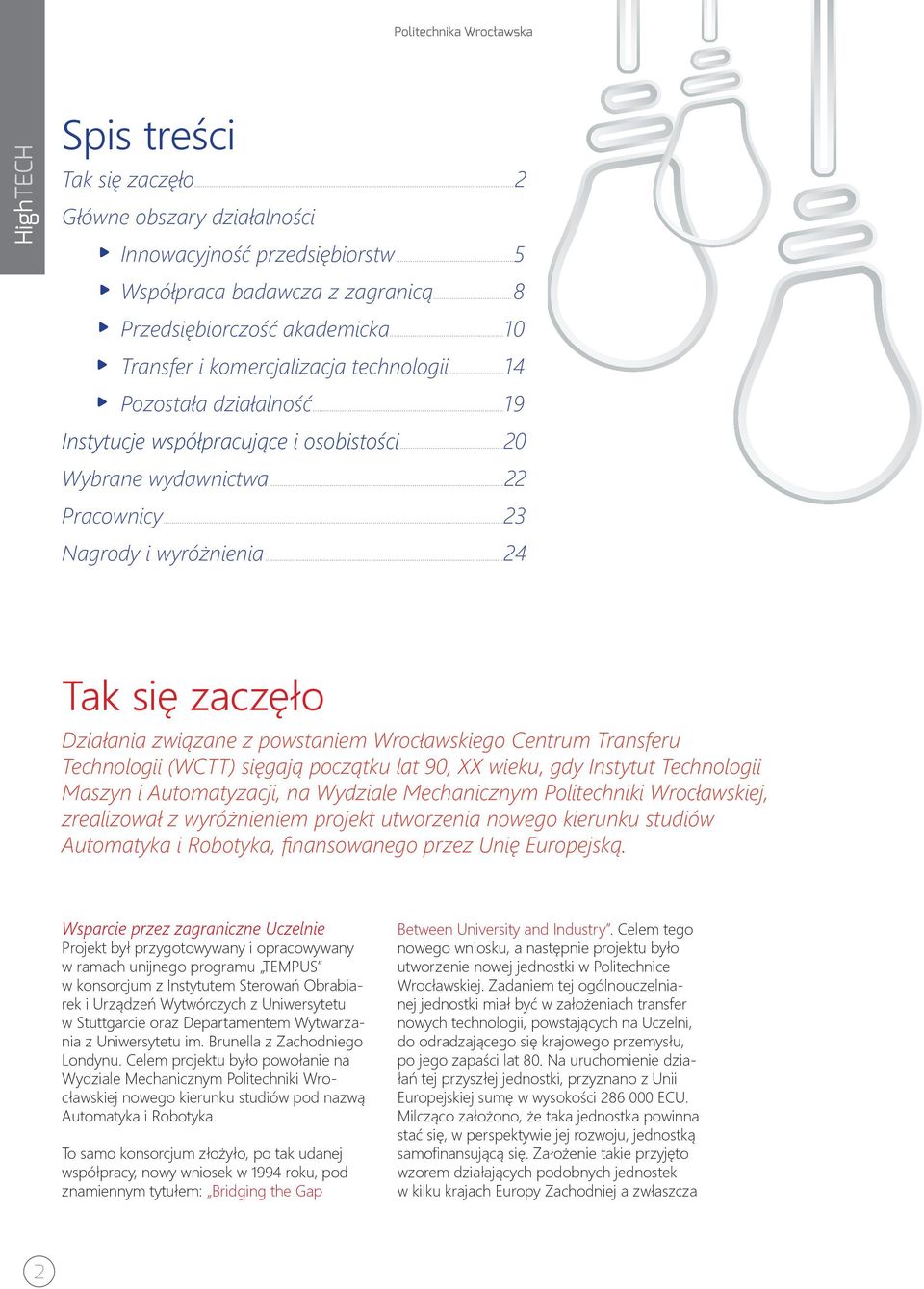 ..24 Tak się zaczęło Działania związane z powstaniem Wrocławskiego Centrum Transferu Technologii (WCTT) sięgają początku lat 90, XX wieku, gdy Instytut Technologii Maszyn i Automatyzacji, na Wydziale