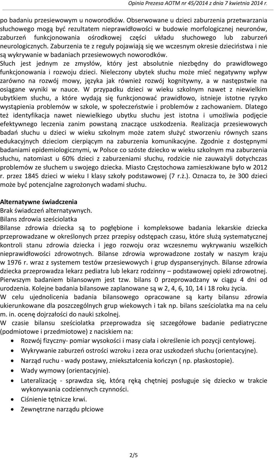 zaburzeń neurologicznych. Zaburzenia te z reguły pojawiają się we wczesnym okresie dzieciństwa i nie są wykrywanie w badaniach przesiewowych noworodków.