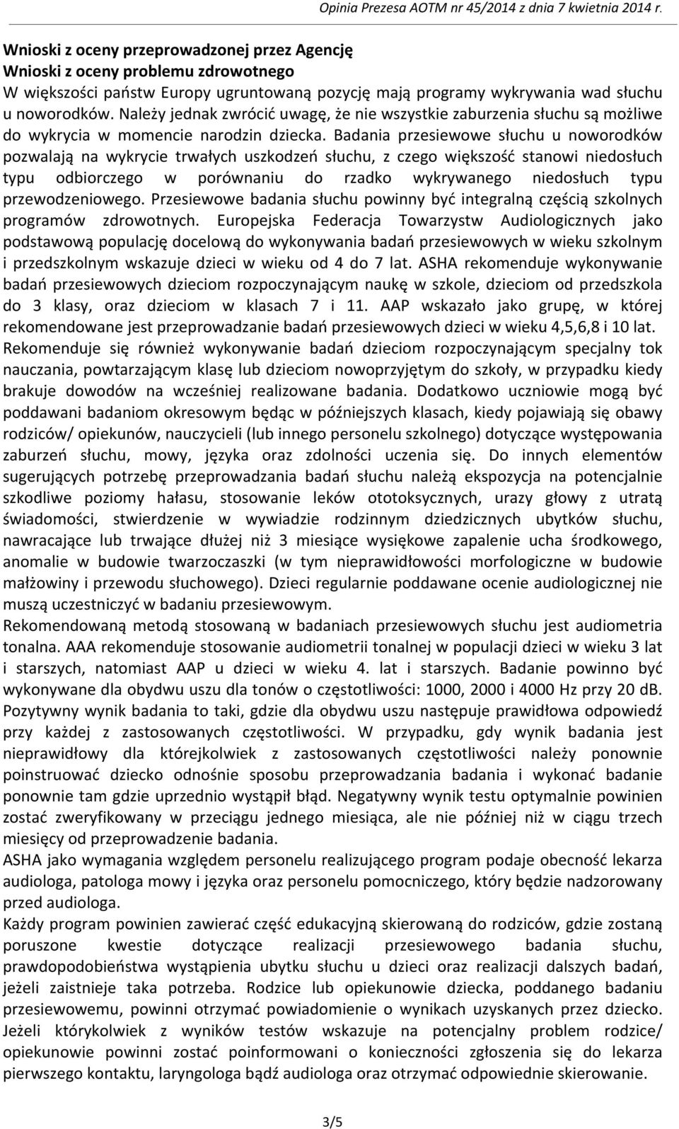 Badania przesiewowe słuchu u noworodków pozwalają na wykrycie trwałych uszkodzeń słuchu, z czego większość stanowi niedosłuch typu odbiorczego w porównaniu do rzadko wykrywanego niedosłuch typu