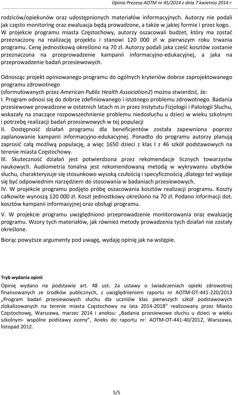 Cenę jednostkową określono na 70 zł. Autorzy podali jaka cześć kosztów zostanie przeznaczona na przeprowadzenie kampanii informacyjno-edukacyjnej, a jaka na przeprowadzenie badań przesiewowych.