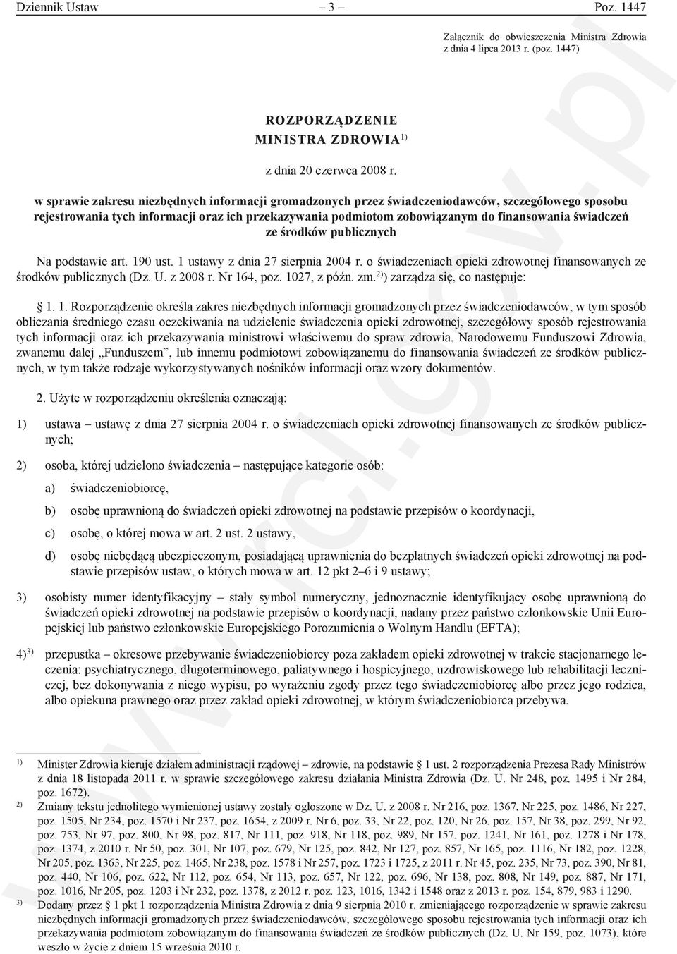 świadczeń ze środków publicznych Na podstawie art. 190 ust. 1 ustawy z dnia 27 sierpnia 2004 r. o świadczeniach opieki zdrowotnej finansowanych ze środków publicznych (Dz. U. z 2008 r. Nr 164, poz.