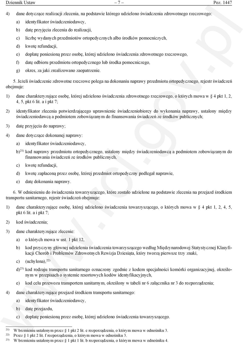 wydanych przedmiotów ortopedycznych albo środków pomocniczych, d) kwotę refundacji, e) dopłatę poniesioną przez osobę, której udzielono świadczenia zdrowotnego rzeczowego, f) datę odbioru przedmiotu