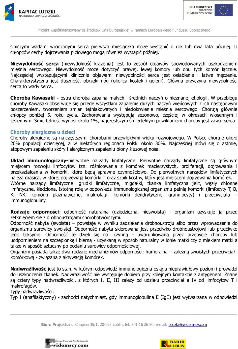 Najczęściej występującymi klinicznie objawami niewydolności serca jest osłabienie i łatwe męczenie. Charakterystyczna jest duszność, obrzęki nóg (okolica kostek i goleni).