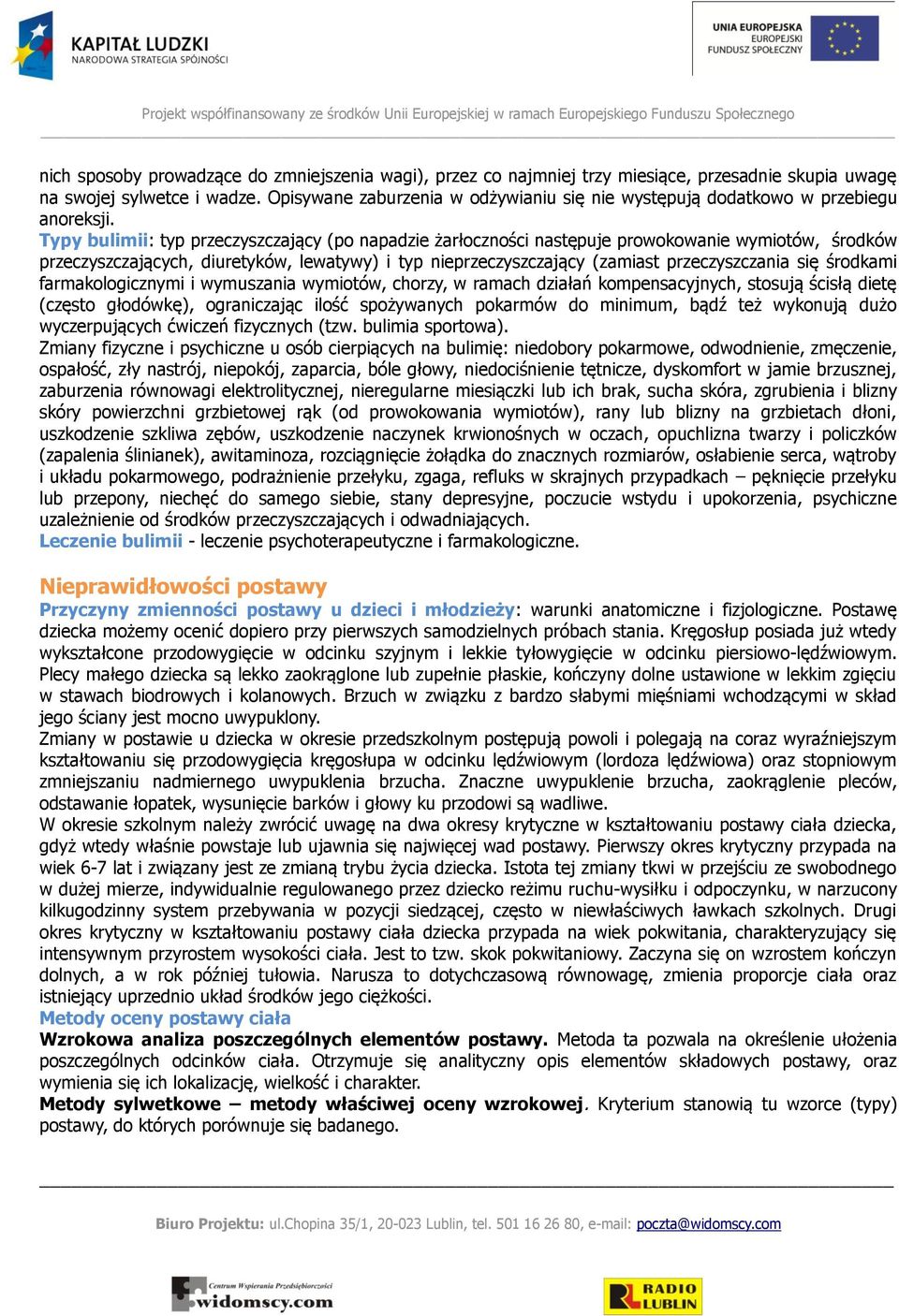 Typy bulimii: typ przeczyszczający (po napadzie żarłoczności następuje prowokowanie wymiotów, środków przeczyszczających, diuretyków, lewatywy) i typ nieprzeczyszczający (zamiast przeczyszczania się