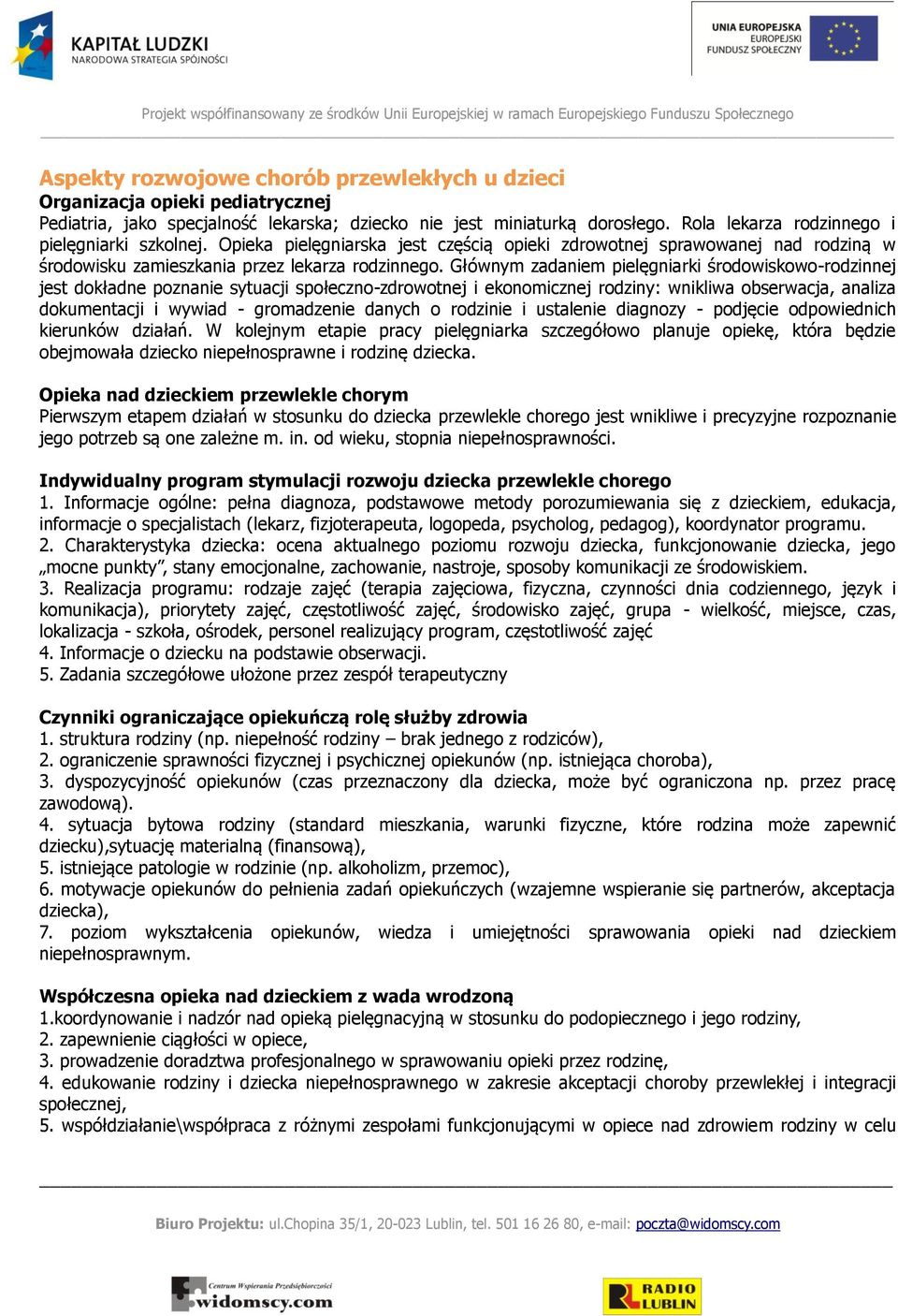 Głównym zadaniem pielęgniarki środowiskowo-rodzinnej jest dokładne poznanie sytuacji społeczno-zdrowotnej i ekonomicznej rodziny: wnikliwa obserwacja, analiza dokumentacji i wywiad - gromadzenie