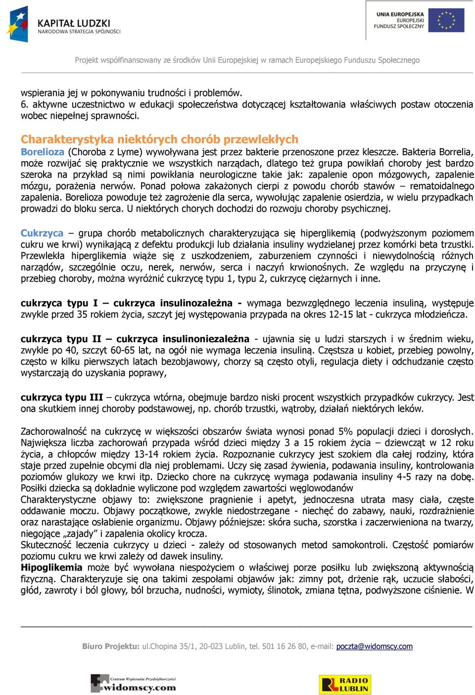 Bakteria Borrelia, może rozwijać się praktycznie we wszystkich narządach, dlatego też grupa powikłań choroby jest bardzo szeroka na przykład są nimi powikłania neurologiczne takie jak: zapalenie opon