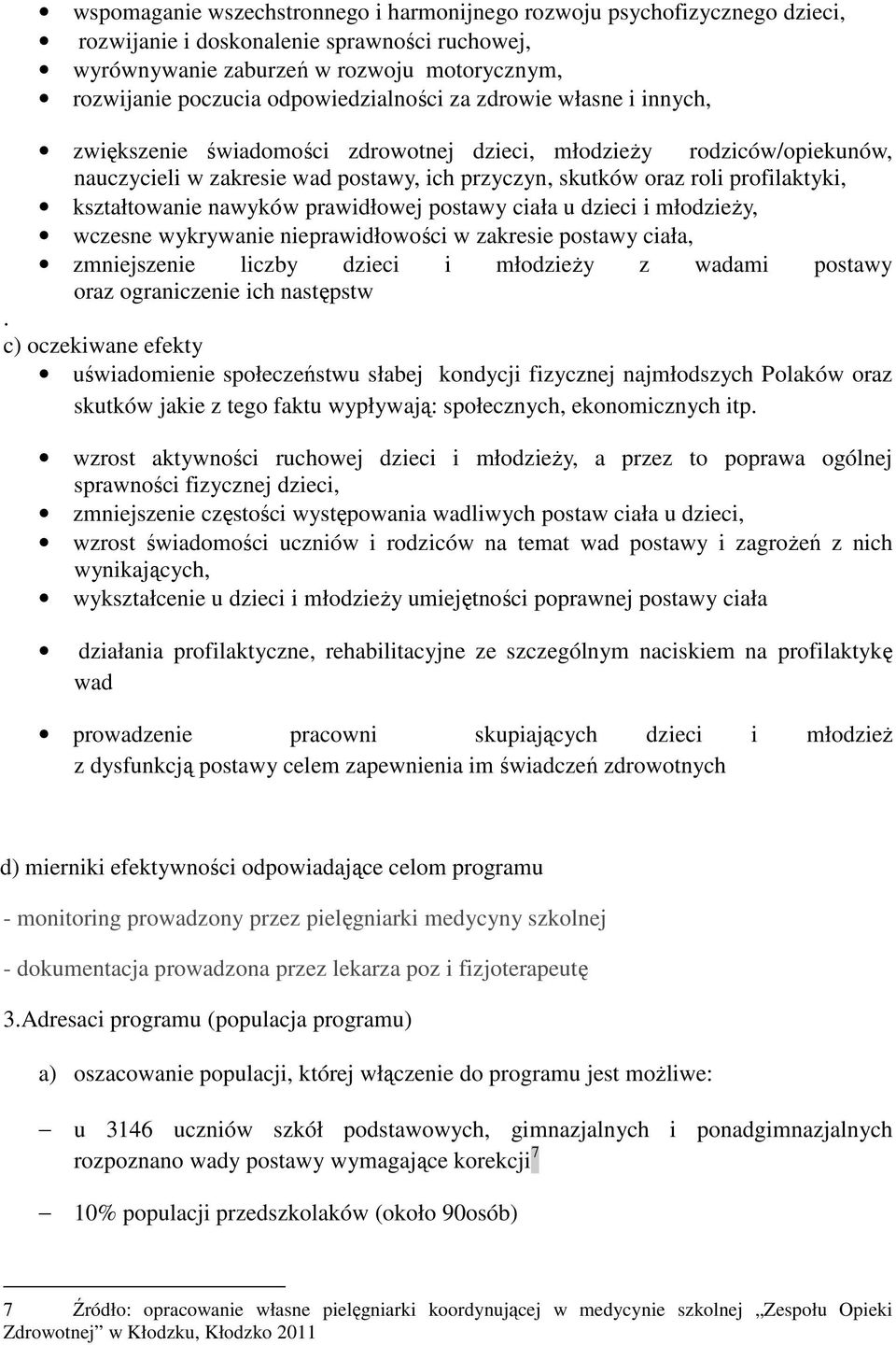 profilaktyki, kształtowanie nawyków prawidłowej postawy ciała u dzieci i młodzieży, wczesne wykrywanie nieprawidłowości w zakresie postawy ciała, zmniejszenie liczby dzieci i młodzieży z wadami