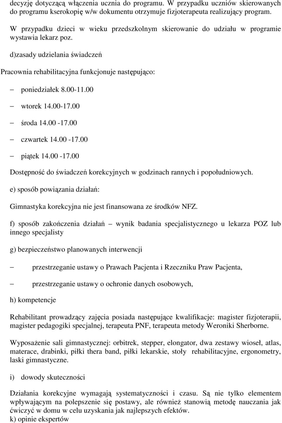 00 wtorek 14.00-17.00 środa 14.00-17.00 czwartek 14.00-17.00 piątek 14.00-17.00 Dostępność do świadczeń korekcyjnych w godzinach rannych i popołudniowych.