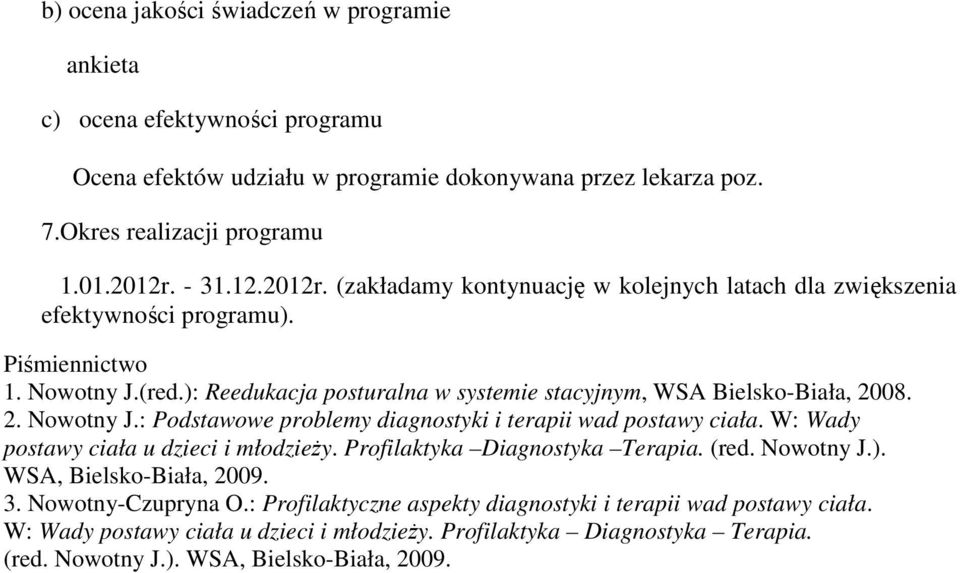 ): Reedukacja posturalna w systemie stacyjnym, WSA Bielsko-Biała, 2008. 2. Nowotny J.: Podstawowe problemy diagnostyki i terapii wad postawy ciała. W: Wady postawy ciała u dzieci i młodzieży.