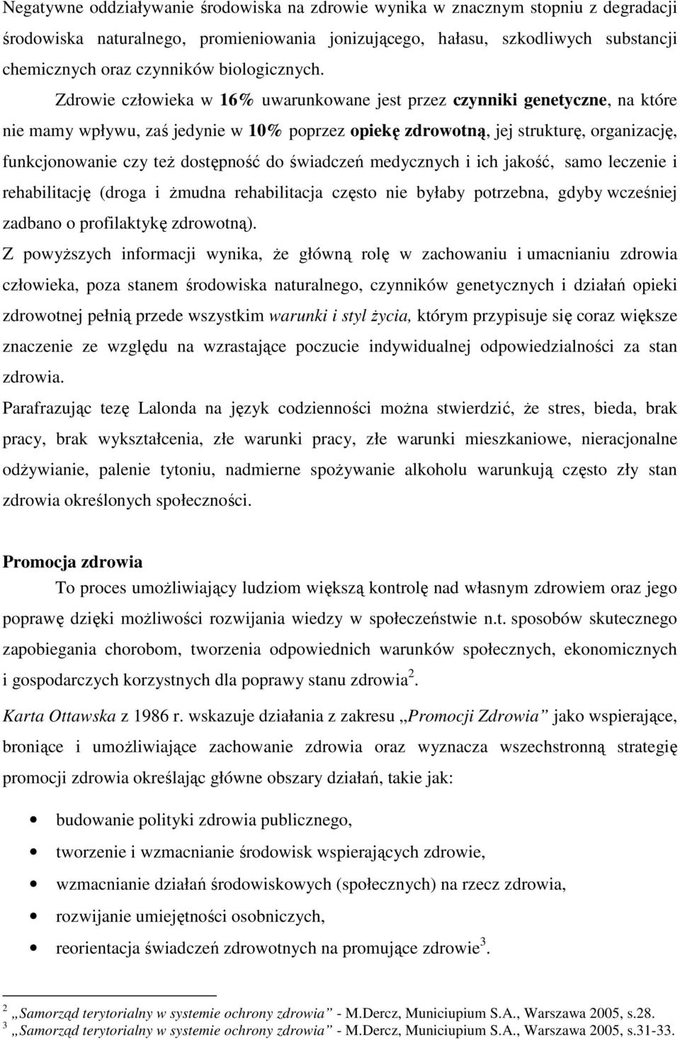 Zdrowie człowieka w 16% uwarunkowane jest przez czynniki genetyczne, na które nie mamy wpływu, zaś jedynie w 10% poprzez opiekę zdrowotną, jej strukturę, organizację, funkcjonowanie czy też