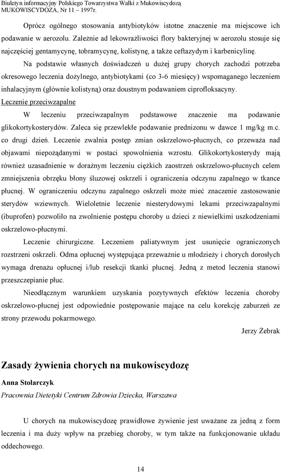 Na podstawie własnych doświadczeń u dużej grupy chorych zachodzi potrzeba okresowego leczenia dożylnego, antybiotykami (co 3-6 miesięcy) wspomaganego leczeniem inhalacyjnym (głównie kolistyną) oraz