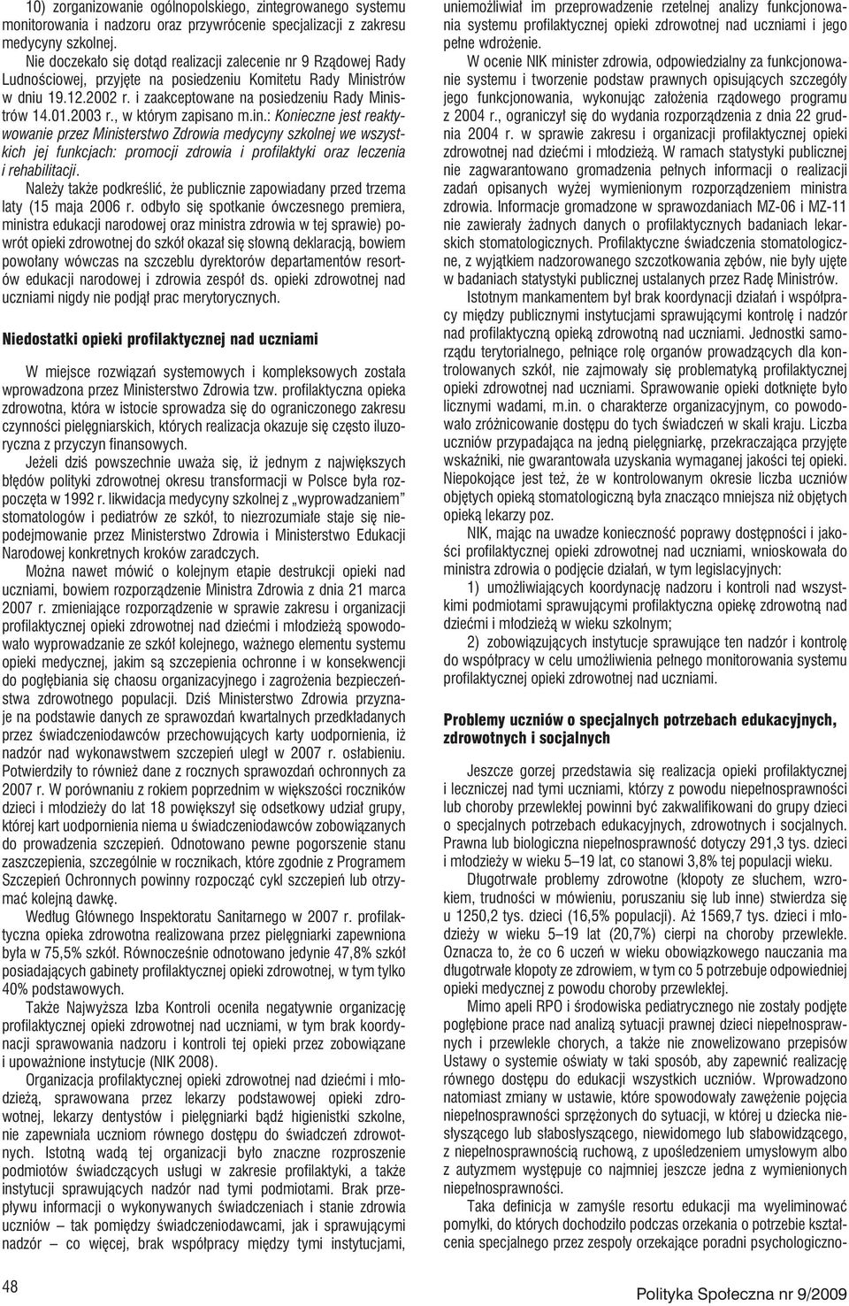 2003 r., w którym zapisano m.in.: Konieczne jest reaktywowanie przez Ministerstwo Zdrowia medycyny szkolnej we wszystkich jej funkcjach: promocji zdrowia i profilaktyki oraz leczenia i rehabilitacji.