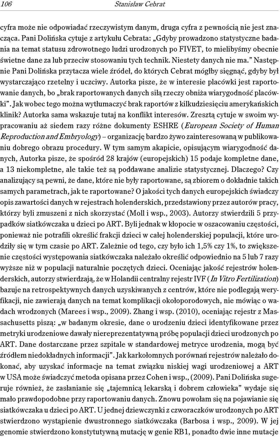 tych technik. Niestety danych nie ma. Następnie Pani Dolińska przytacza wiele źródeł, do których Cebrat mógłby sięgnąć, gdyby był wystarczająco rzetelny i uczciwy.