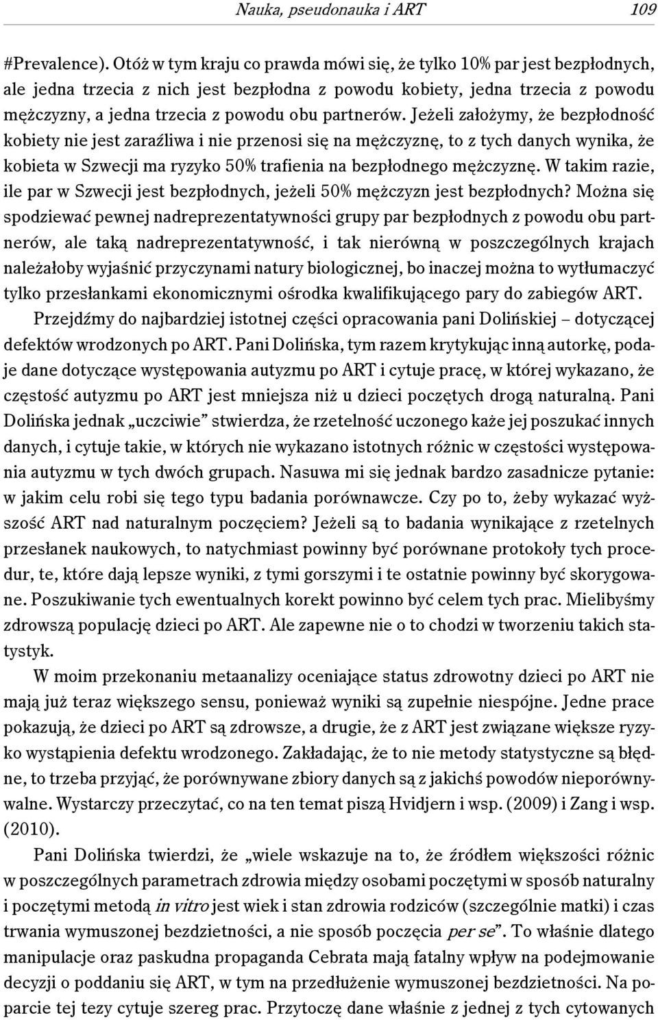 partnerów. Jeżeli założymy, że bezpłodność kobiety nie jest zaraźliwa i nie przenosi się na mężczyznę, to z tych danych wynika, że kobieta w Szwecji ma ryzyko 50% trafienia na bezpłodnego mężczyznę.