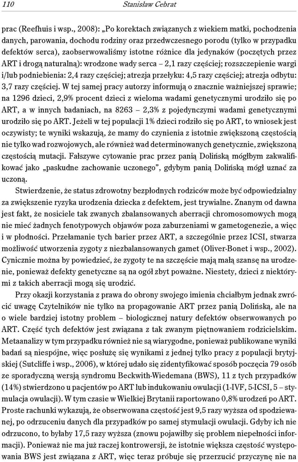 jedynaków (poczętych przez ART i drogą naturalną): wrodzone wady serca 2,1 razy częściej; rozszczepienie wargi i/lub podniebienia: 2,4 razy częściej; atrezja przełyku: 4,5 razy częściej; atrezja